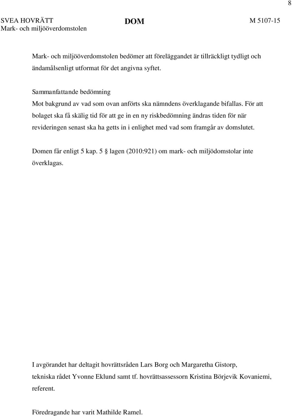 För att bolaget ska få skälig tid för att ge in en ny riskbedömning ändras tiden för när revideringen senast ska ha getts in i enlighet med vad som framgår av domslutet.