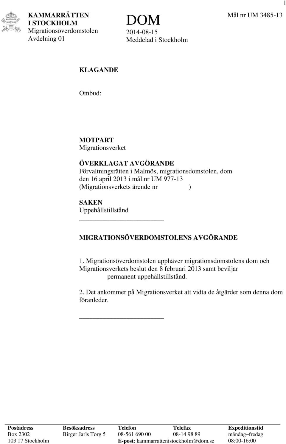 upphäver migrationsdomstolens dom och Migrationsverkets beslut den 8 februari 2013 samt beviljar permanent uppehållstillstånd. 2. Det ankommer på Migrationsverket att vidta de åtgärder som denna dom föranleder.