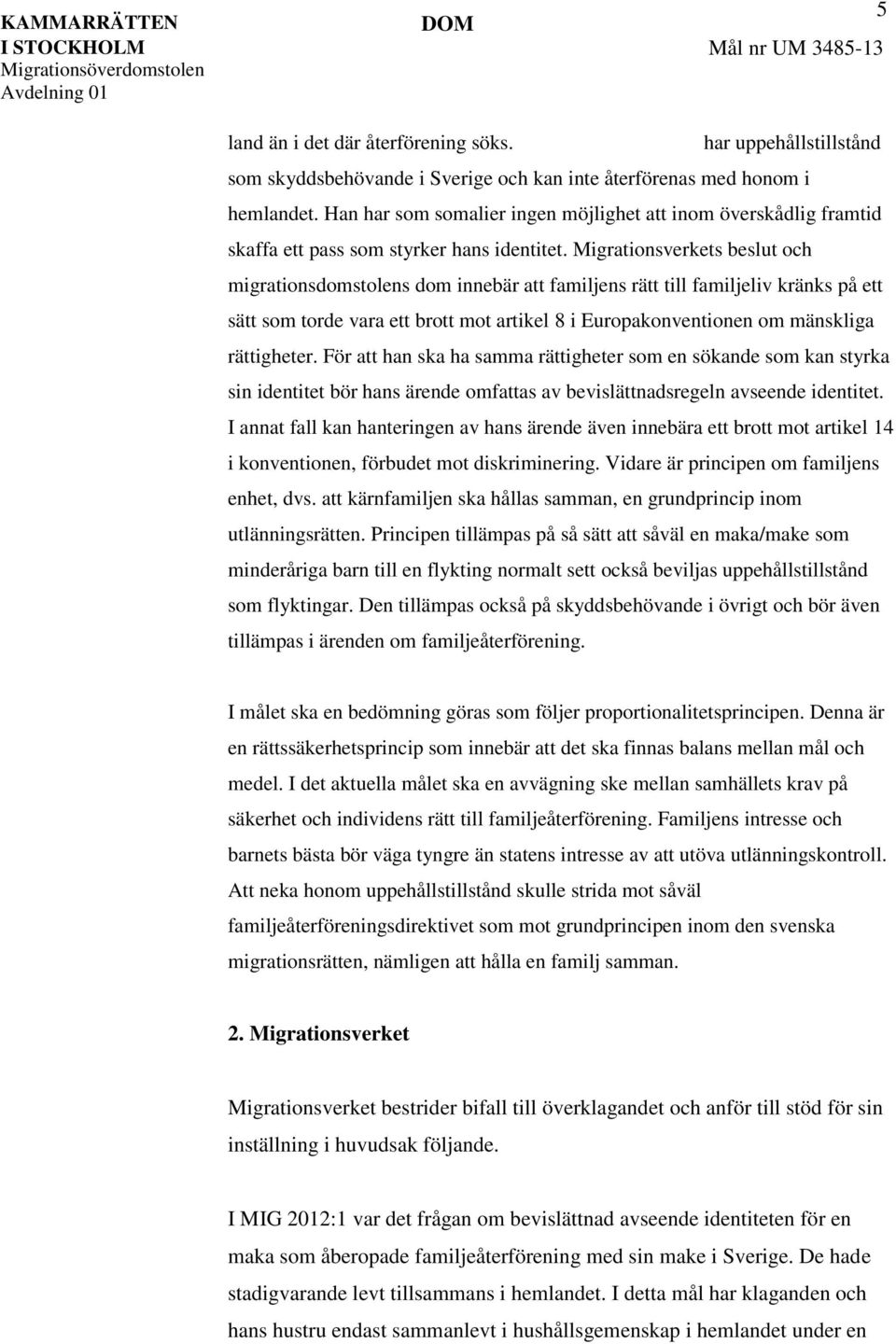 Migrationsverkets beslut och migrationsdomstolens dom innebär att familjens rätt till familjeliv kränks på ett sätt som torde vara ett brott mot artikel 8 i Europakonventionen om mänskliga