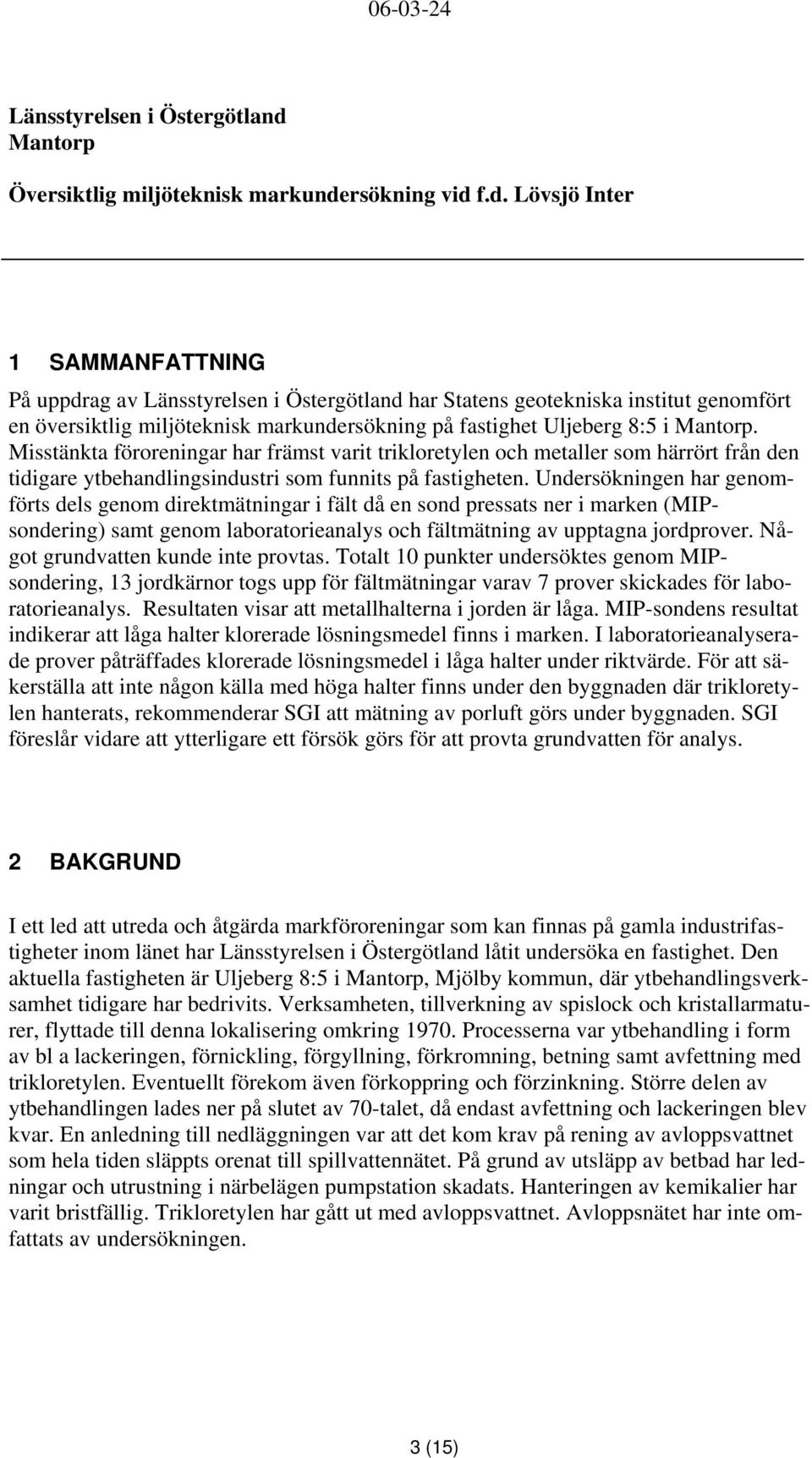 rsökning vid f.d. Lövsjö Inter 1 SAMMANFATTNING På uppdrag av har Statens geotekniska institut genomfört en översiktlig miljöteknisk markundersökning på fastighet Uljeberg 8:5 i Mantorp.