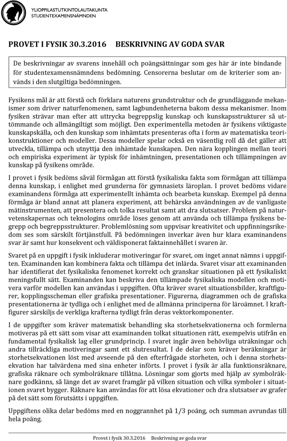 Fysikens mål är att förstå och förklara naturens grundstruktur och de grundläggande mekanismer som driver naturfenomenen, samt lagbundenheterna bakom dessa mekanismer.