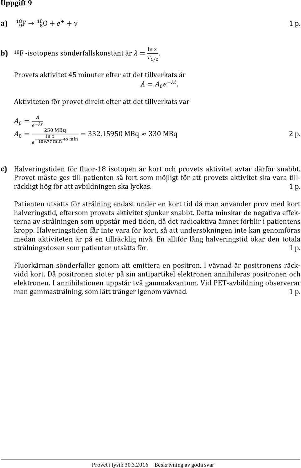 Provet måste ges till patienten så fort som möjligt för att provets aktivitet ska vara tillräckligt hög för att avbildningen ska lyckas.