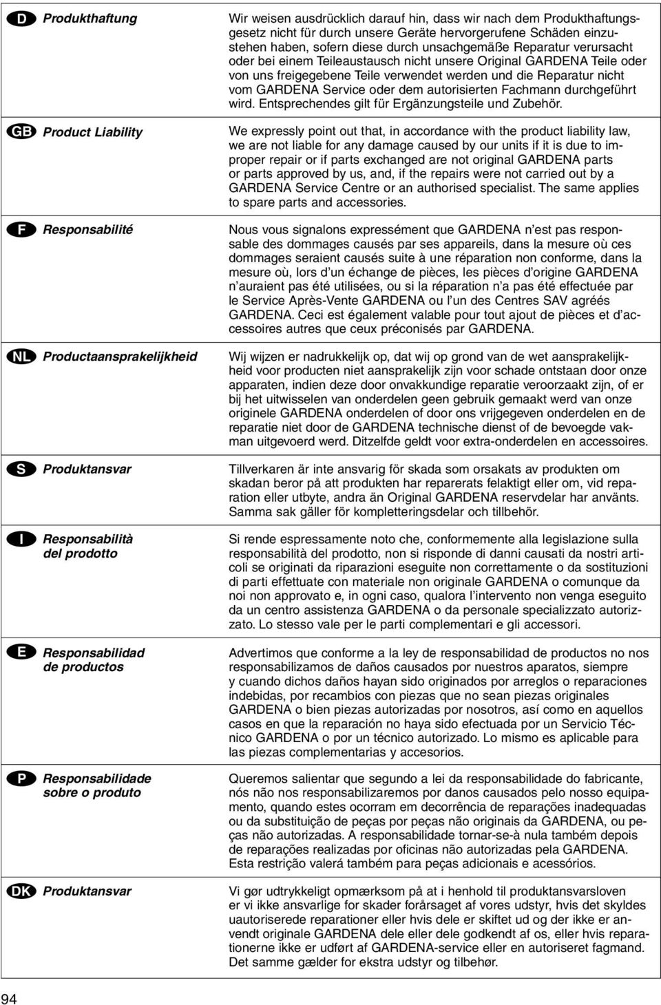 Reparatur verursacht oder bei einem Teileaustausch nicht unsere Original GARDENA Teile oder von uns freigegebene Teile verwendet werden und die Reparatur nicht vom GARDENA ervice oder dem