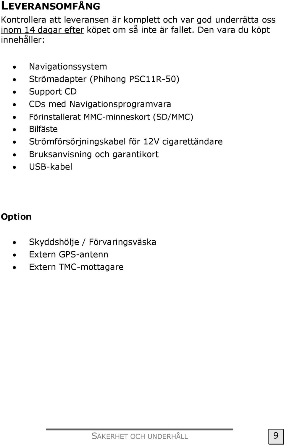 Den vara du köpt innehåller: Navigationssystem Strömadapter (Phihong PSC11R-50) Support CD CDs med Navigationsprogramvara