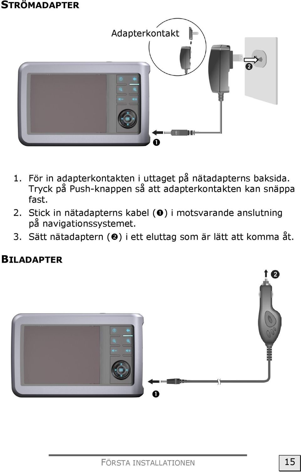 Tryck på Push-knappen så att adapterkontakten kan snäppa fast. 2.