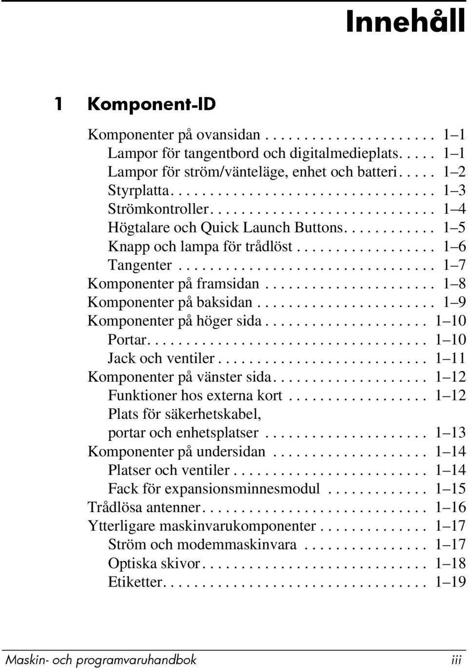 ................................ 1 7 Komponenter på framsidan...................... 1 8 Komponenter på baksidan....................... 1 9 Komponenter på höger sida..................... 1 10 Portar.