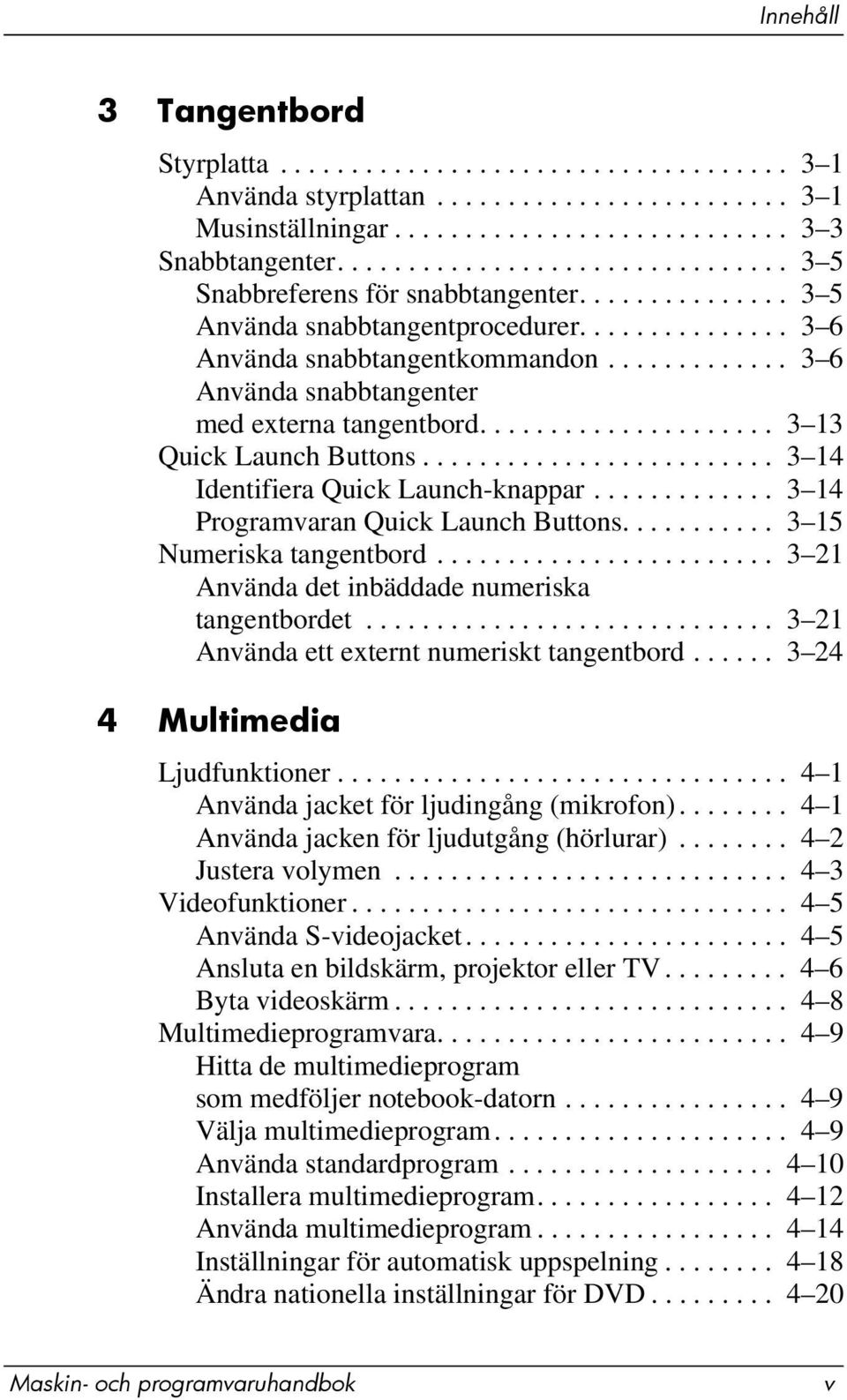 ............ 3 6 Använda snabbtangenter med externa tangentbord..................... 3 13 Quick Launch Buttons......................... 3 14 Identifiera Quick Launch-knappar.