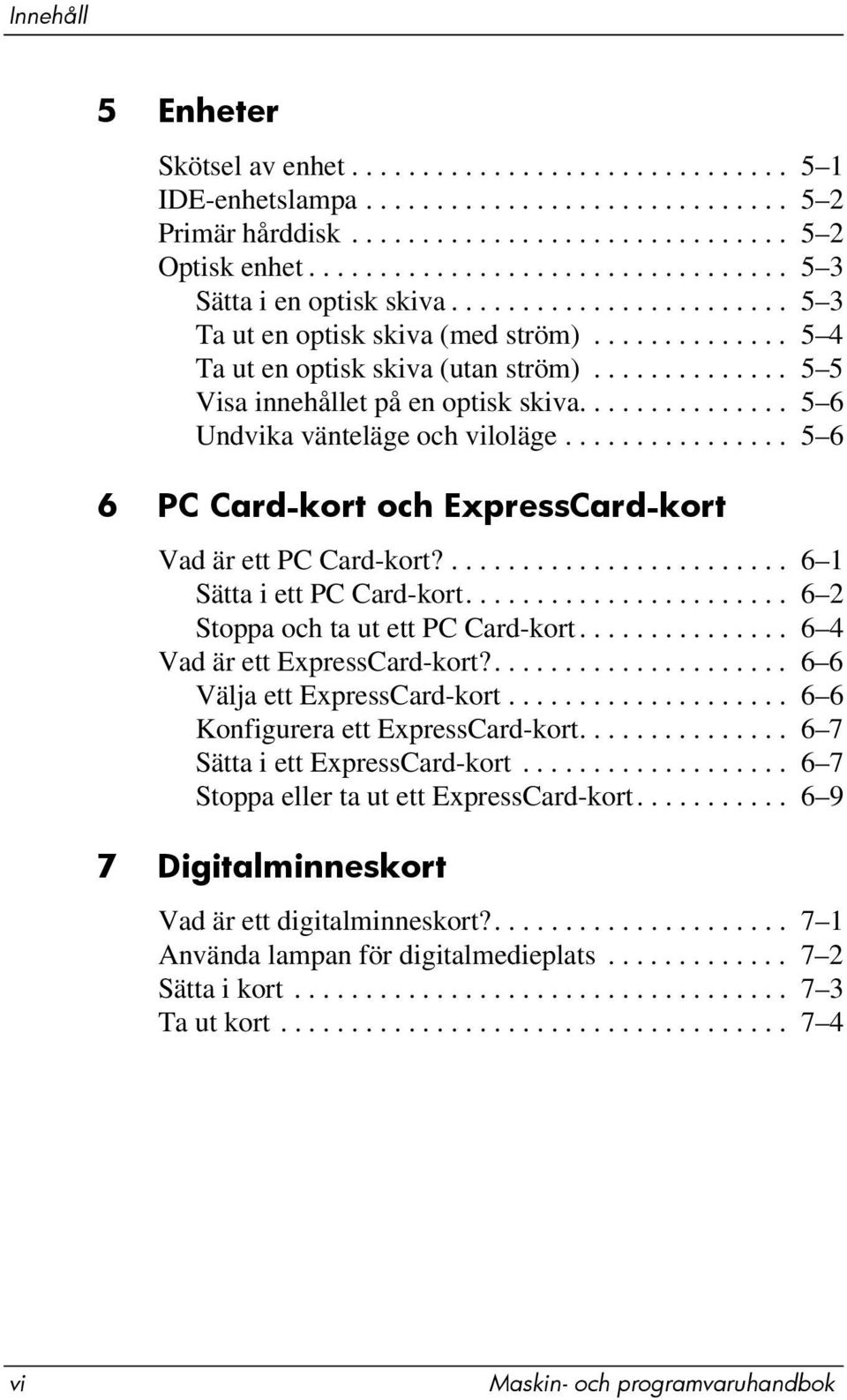 ............. 5 5 Visa innehållet på en optisk skiva............... 5 6 Undvika vänteläge och viloläge................ 5 6 6 PC Card-kort och ExpressCard-kort Vad är ett PC Card-kort?