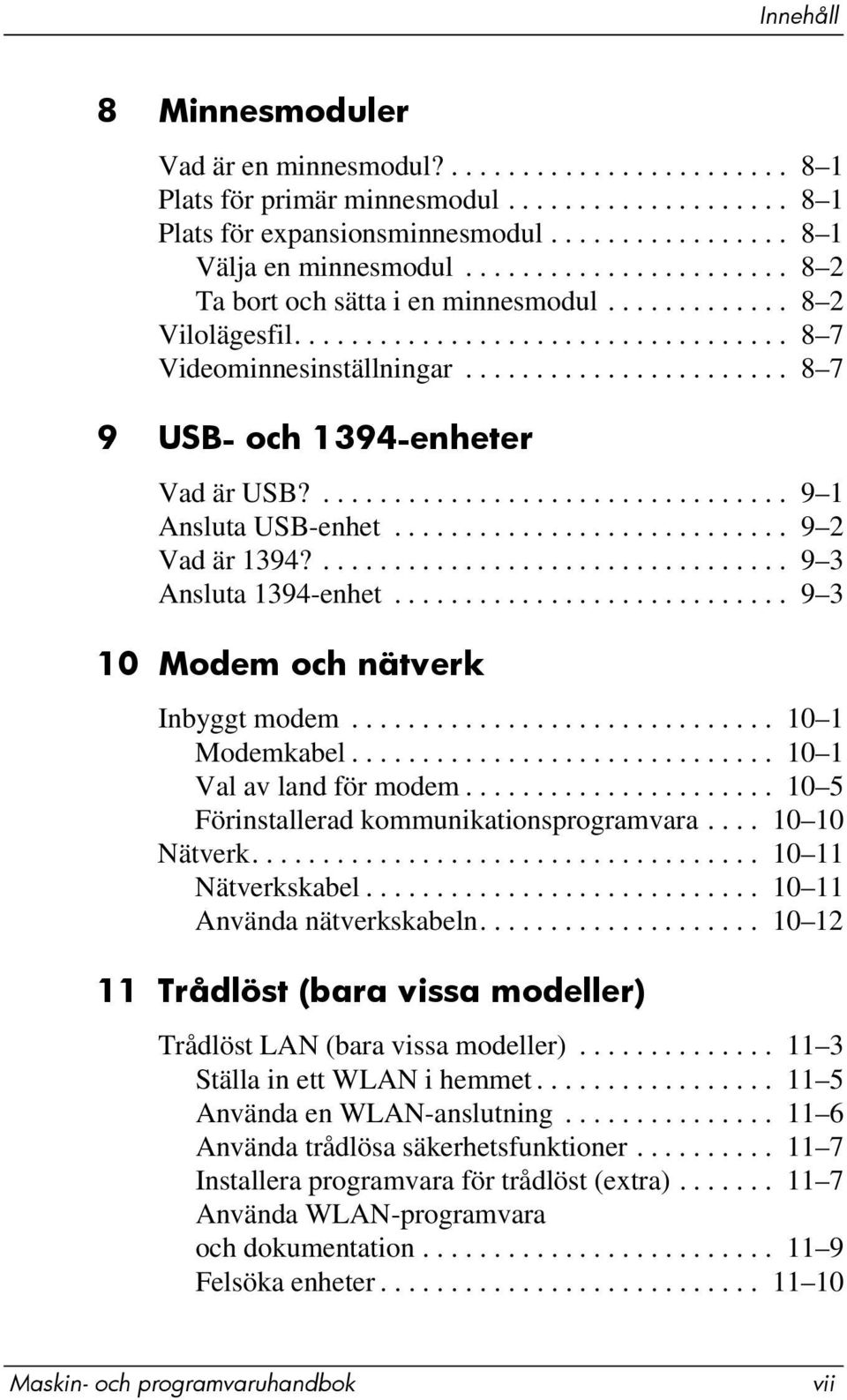 ................................. 9 1 Ansluta USB-enhet............................ 9 2 Vad är 1394?................................. 9 3 Ansluta 1394-enhet............................ 9 3 10 Modem och nätverk Inbyggt modem.