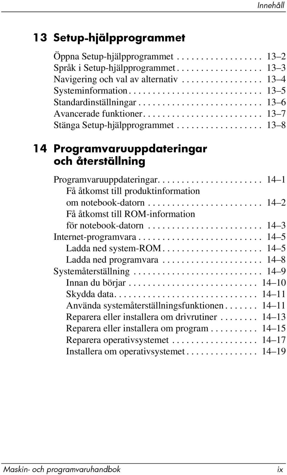 ................. 13 8 14 Programvaruuppdateringar och återställning Programvaruuppdateringar...................... 14 1 Få åtkomst till produktinformation om notebook-datorn.