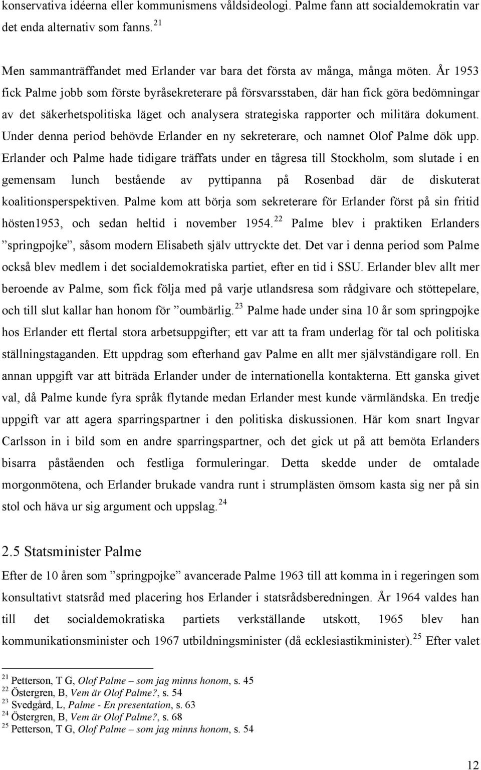 År 1953 fick Palme jobb som förste byråsekreterare på försvarsstaben, där han fick göra bedömningar av det säkerhetspolitiska läget och analysera strategiska rapporter och militära dokument.