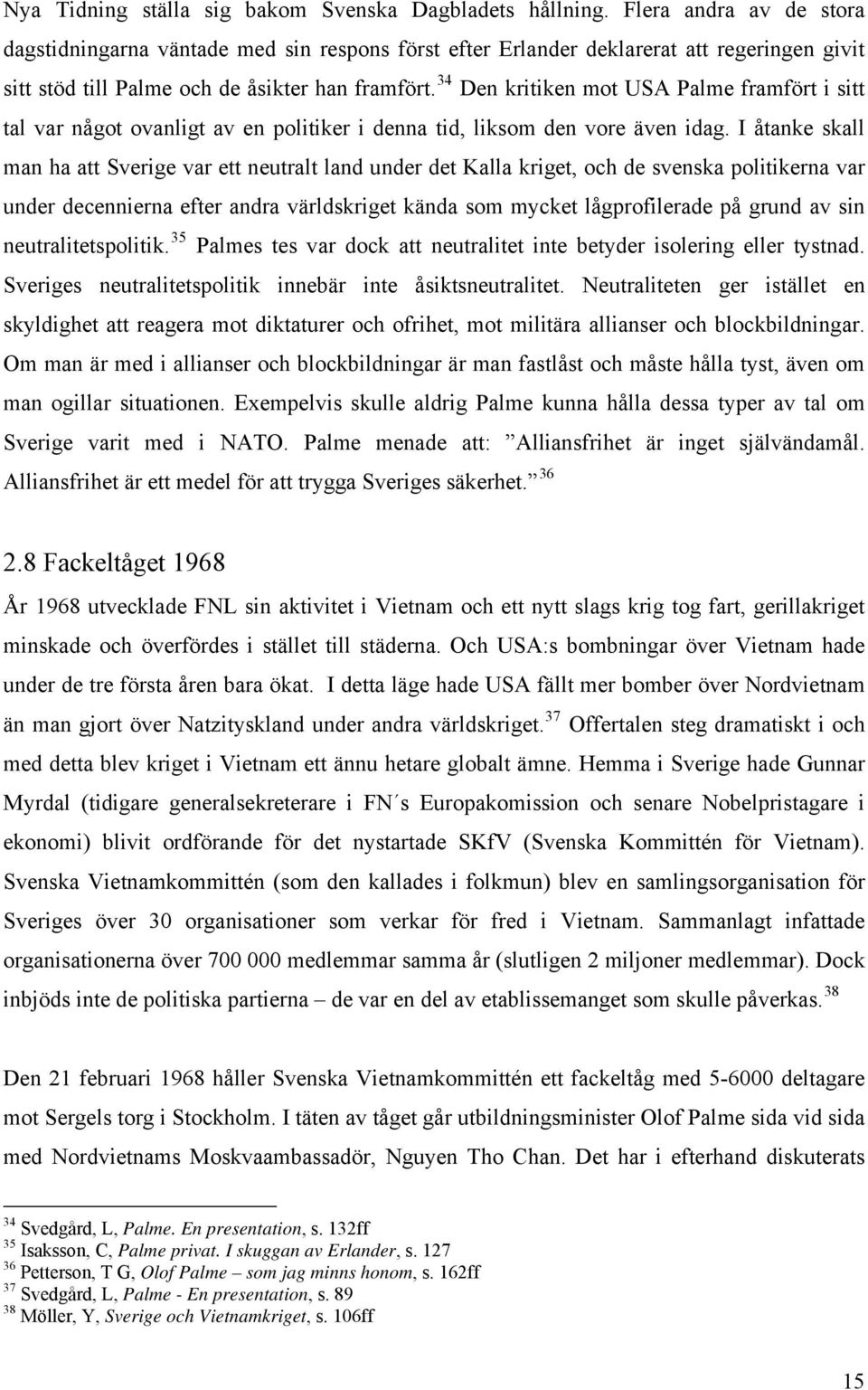 34 Den kritiken mot USA Palme framfört i sitt tal var något ovanligt av en politiker i denna tid, liksom den vore även idag.