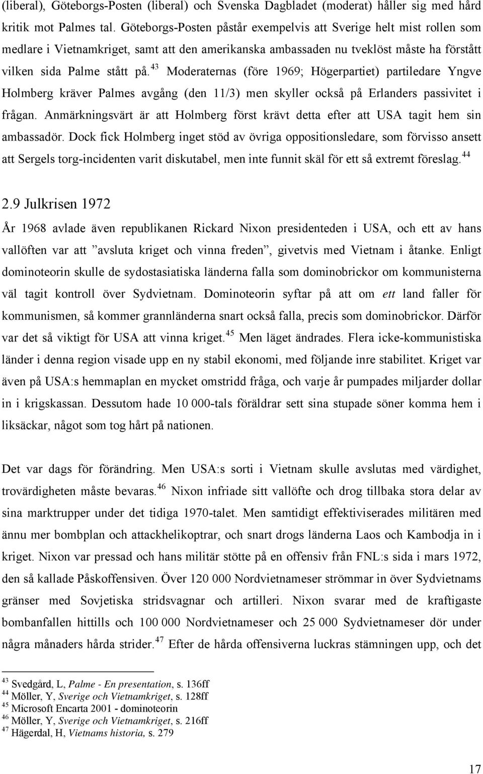 43 Moderaternas (före 1969; Högerpartiet) partiledare Yngve Holmberg kräver Palmes avgång (den 11/3) men skyller också på Erlanders passivitet i frågan.