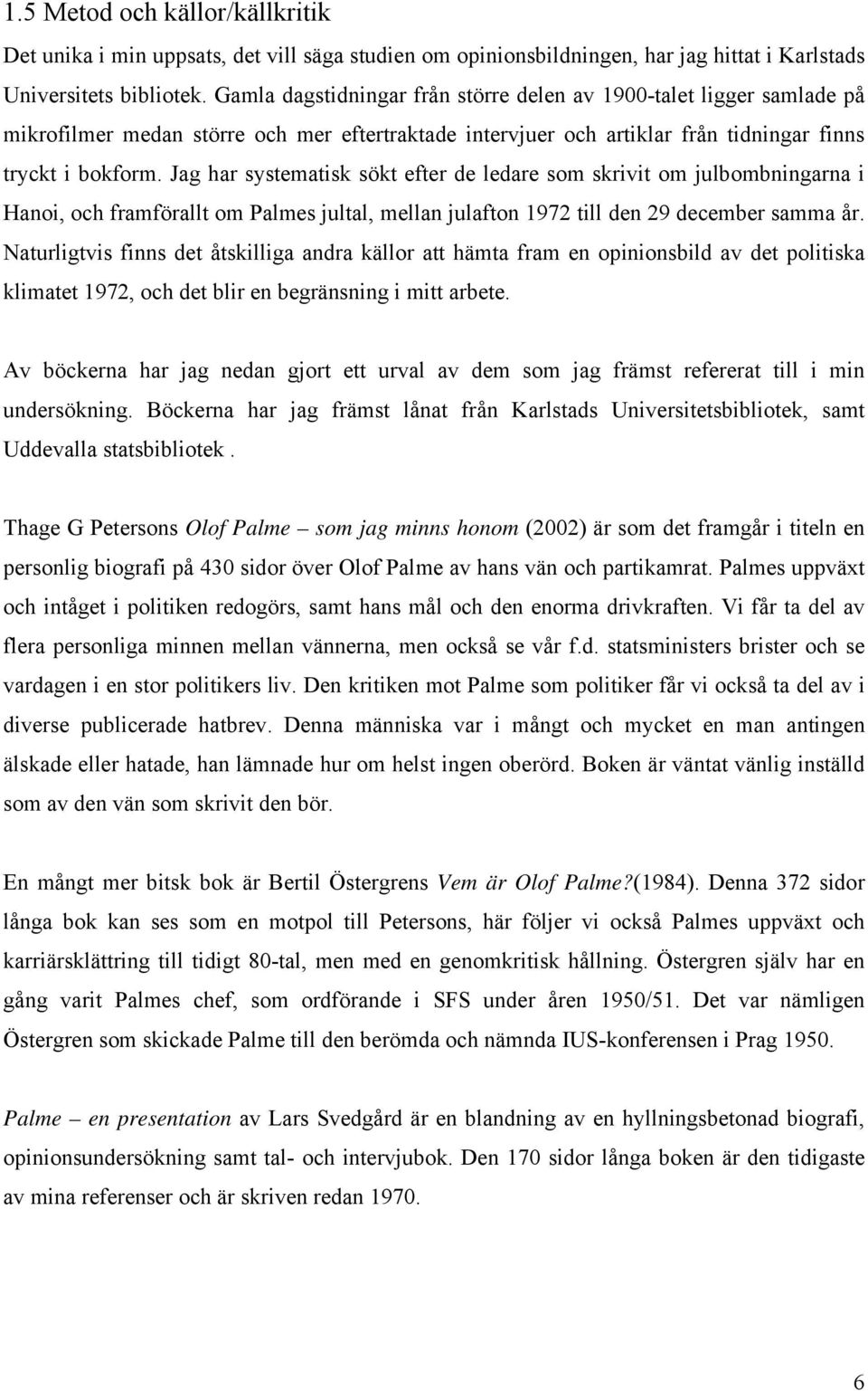 Jag har systematisk sökt efter de ledare som skrivit om julbombningarna i Hanoi, och framförallt om Palmes jultal, mellan julafton 1972 till den 29 december samma år.