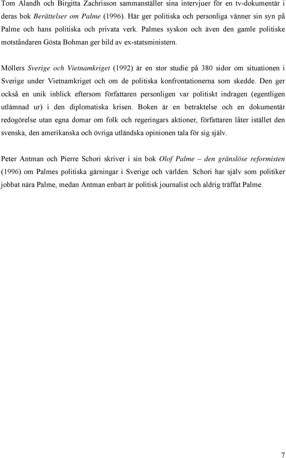 Möllers Sverige och Vietnamkriget (1992) är en stor studie på 380 sidor om situationen i Sverige under Vietnamkriget och om de politiska konfrontationerna som skedde.