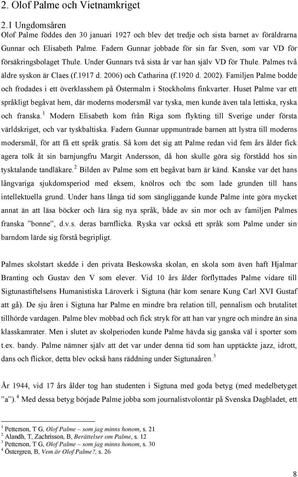 2006) och Catharina (f.1920 d. 2002). Familjen Palme bodde och frodades i ett överklasshem på Östermalm i Stockholms finkvarter.
