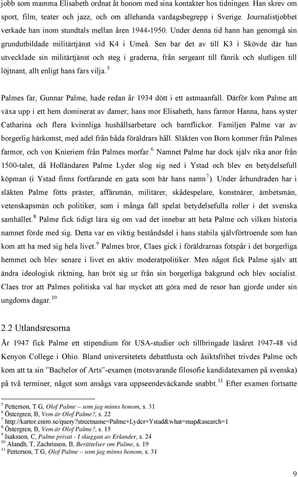 Sen bar det av till K3 i Skövde där han utvecklade sin militärtjänst och steg i graderna, från sergeant till fänrik och slutligen till löjtnant, allt enligt hans fars vilja.