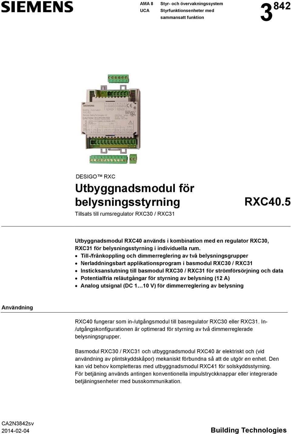 Till-/frånkoppling och dimmerreglering av två belysningsgrupper erladdningsbart applikationsprogram i basmodul RXC30 / RXC31 Insticksanslutning till basmodul RXC30 / RXC31 för strömförsörjning och