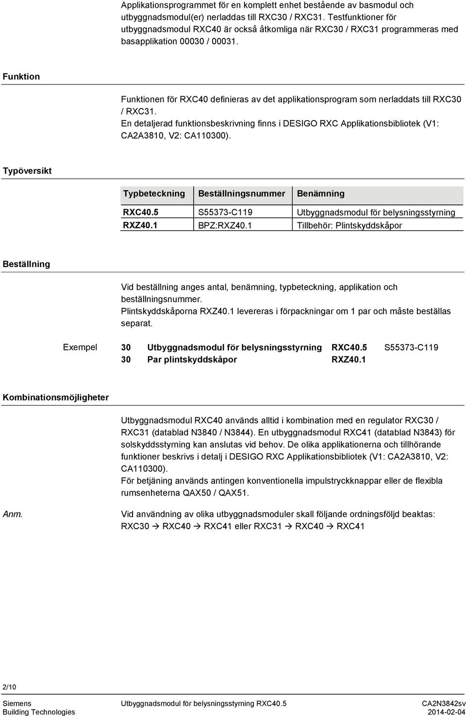 Funktion Funktionen för RXC40 definieras av det applikationsprogram som nerladdats till RXC30 / RXC31.