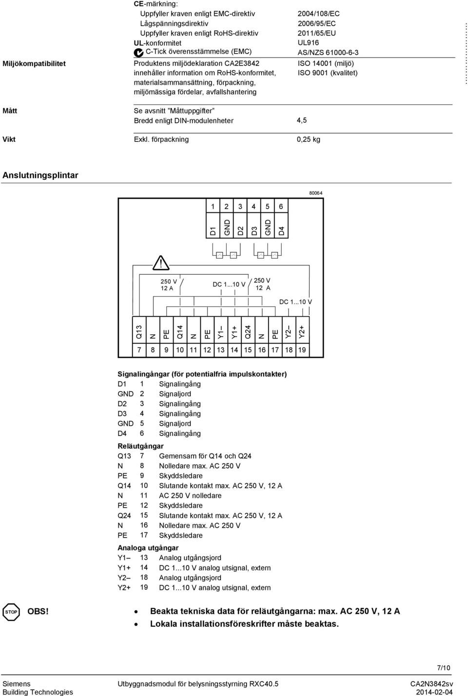 avsnitt Måttuppgifter Bredd enligt DI-modulenheter 4,5 ISO 14001 (miljö) ISO 9001 (kvalitet). Vikt Exkl.