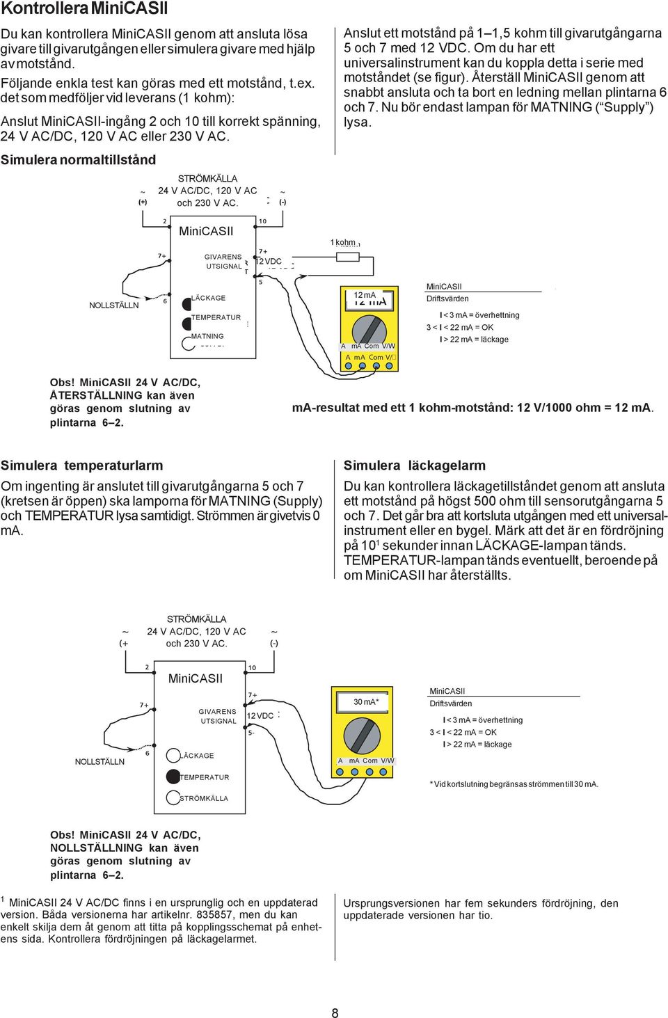 Simulera normaltillstånd STRÖMKÄLLA 4 V POWER AC/DC, SUPPLY 10 V AC 4 V och AC/DC 30 and V AC. 10 V AC (-) Anslut ett motstånd på 1 1,5 kohm till givarutgångarna 5 och 7 med.