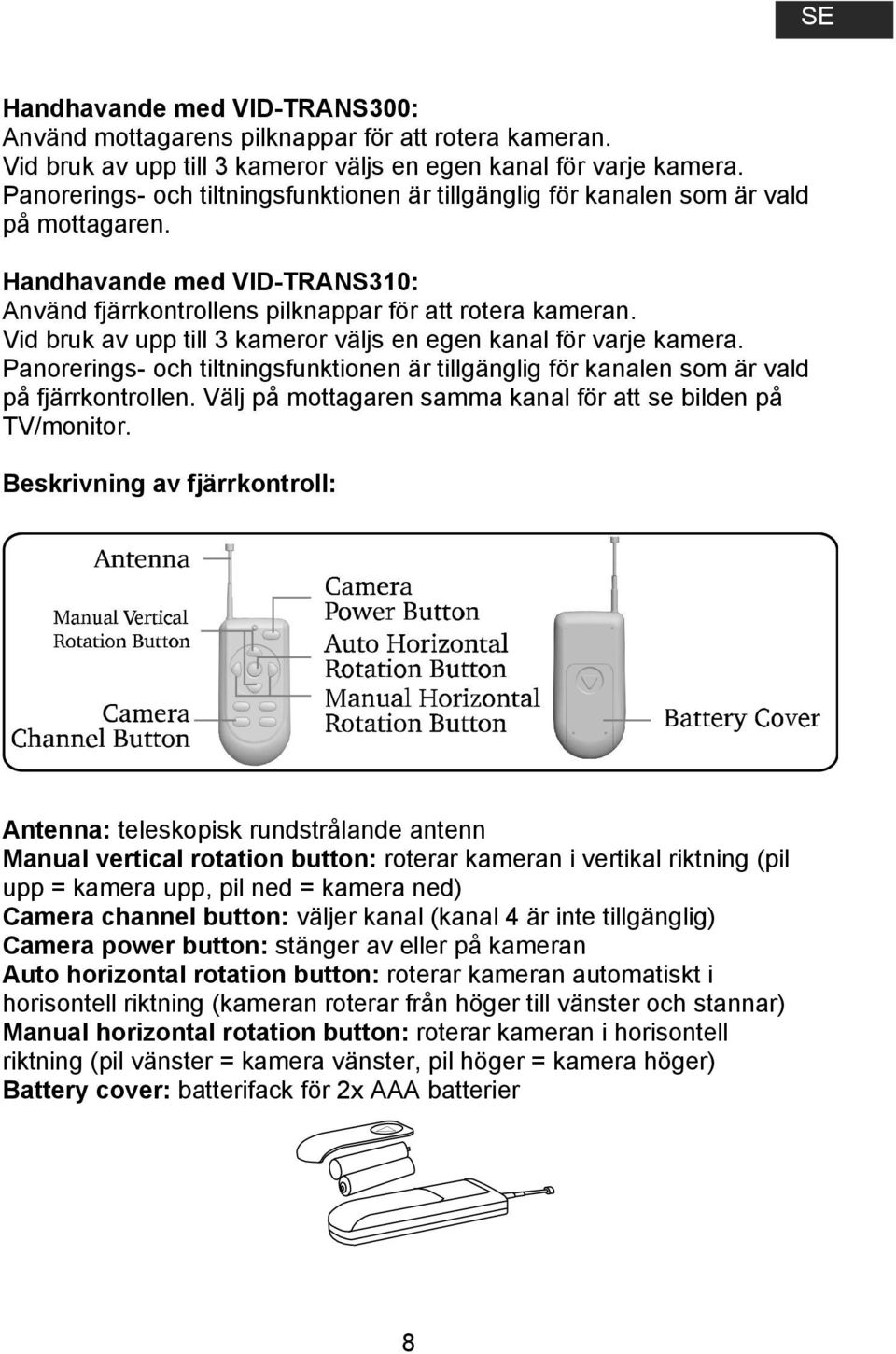 Vid bruk av upp till 3 kameror väljs en egen kanal för varje kamera. Panorerings- och tiltningsfunktionen är tillgänglig för kanalen som är vald på fjärrkontrollen.