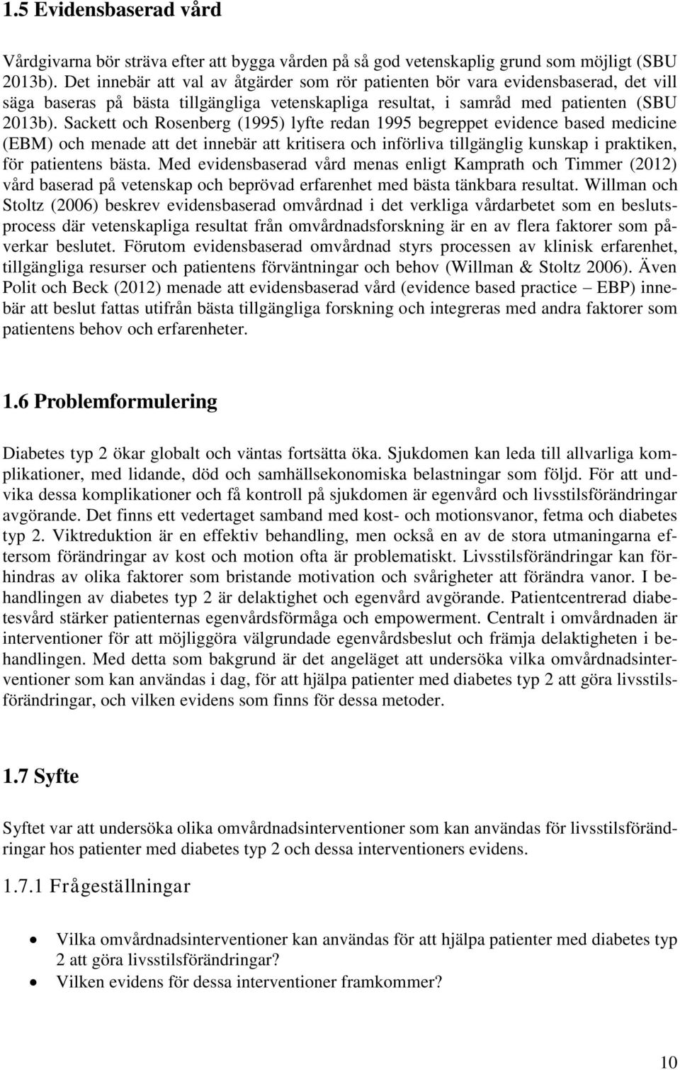 Sackett och Rosenberg (1995) lyfte redan 1995 begreppet evidence based medicine (EBM) och menade att det innebär att kritisera och införliva tillgänglig kunskap i praktiken, för patientens bästa.