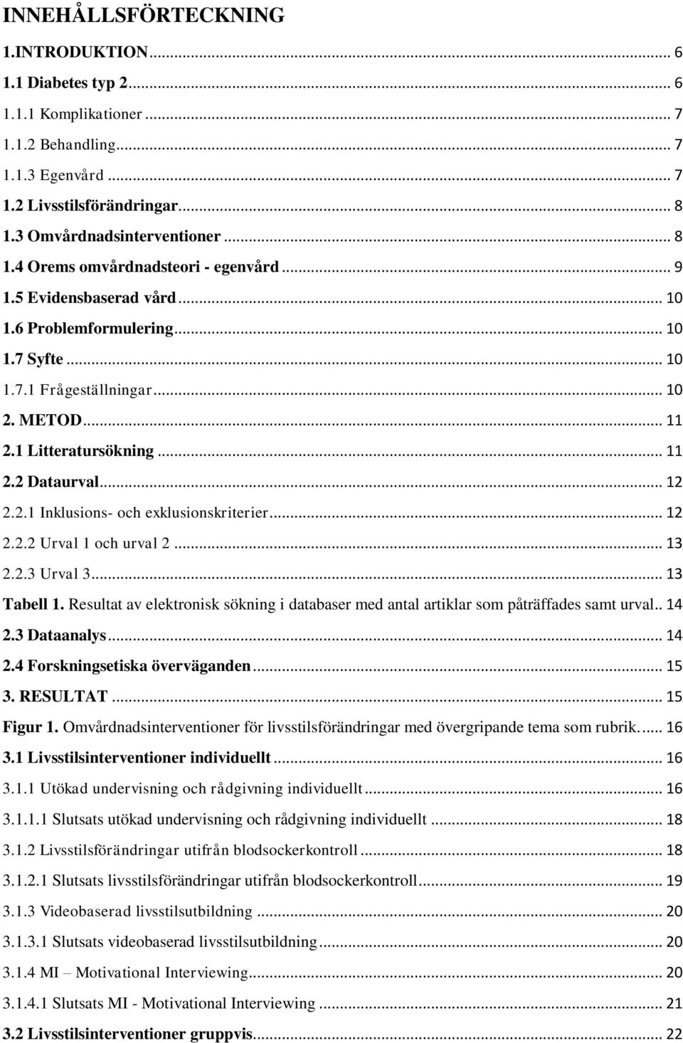 1 Litteratursökning... 11 2.2 Dataurval... 12 2.2.1 Inklusions- och exklusionskriterier... 12 2.2.2 Urval 1 och urval 2... 13 2.2.3 Urval 3... 13 Tabell 1.