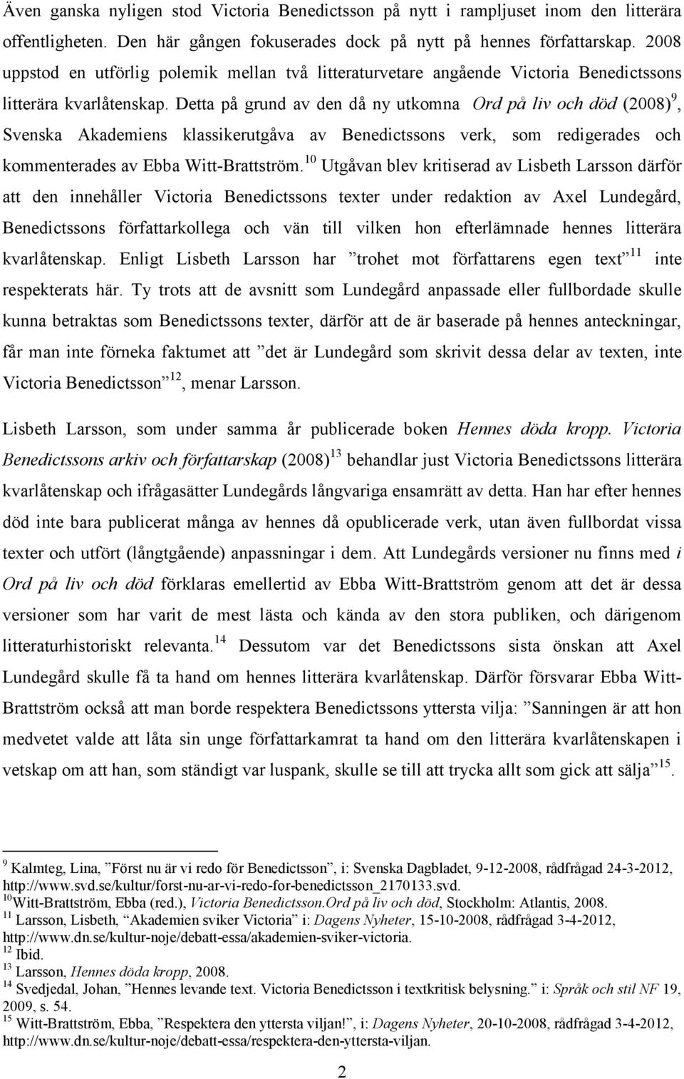 Detta på grund av den då ny utkomna Ord på liv och död (2008) 9, Svenska Akademiens klassikerutgåva av Benedictssons verk, som redigerades och kommenterades av Ebba Witt-Brattström.