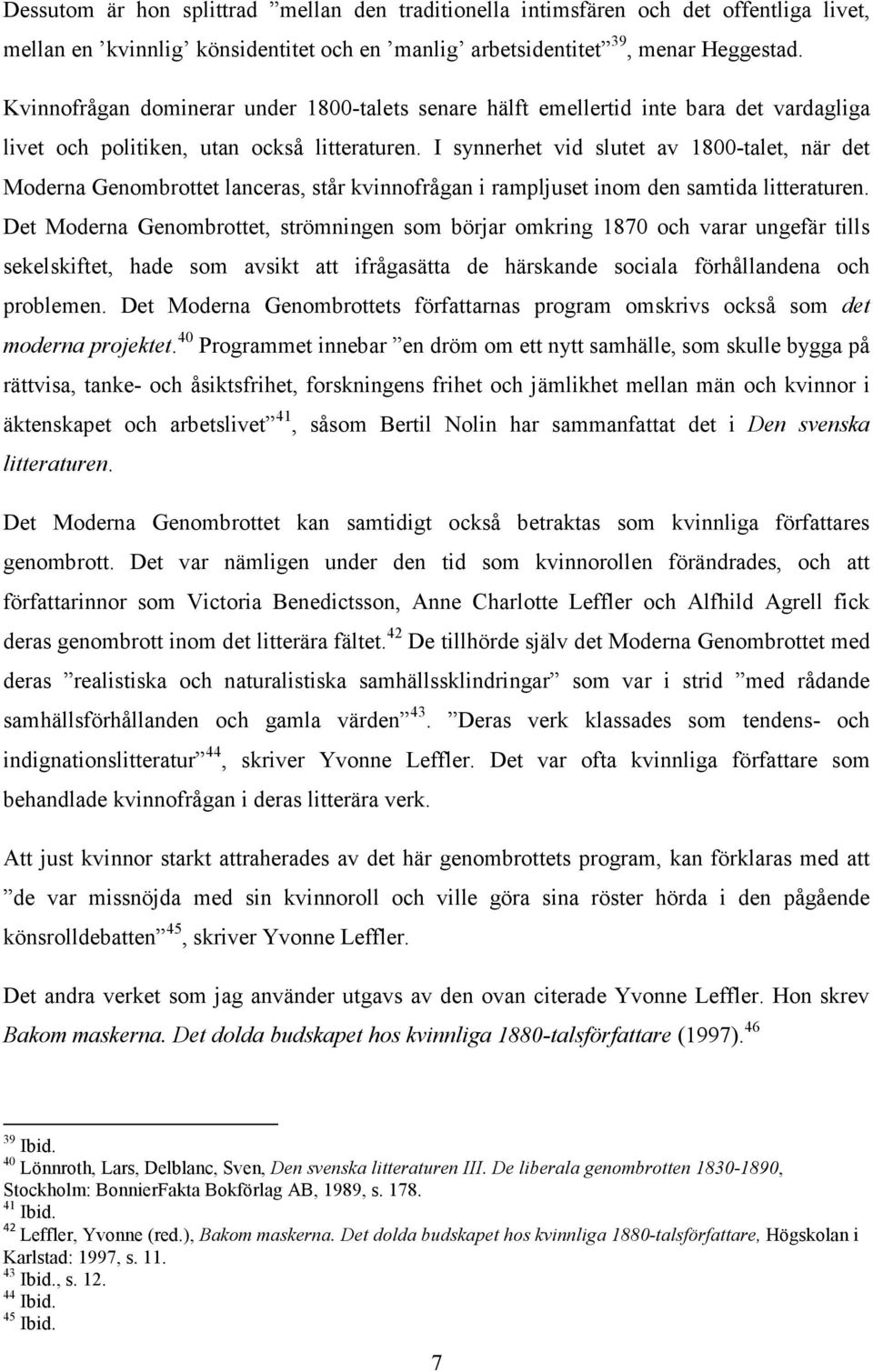 I synnerhet vid slutet av 1800-talet, när det Moderna Genombrottet lanceras, står kvinnofrågan i rampljuset inom den samtida litteraturen.