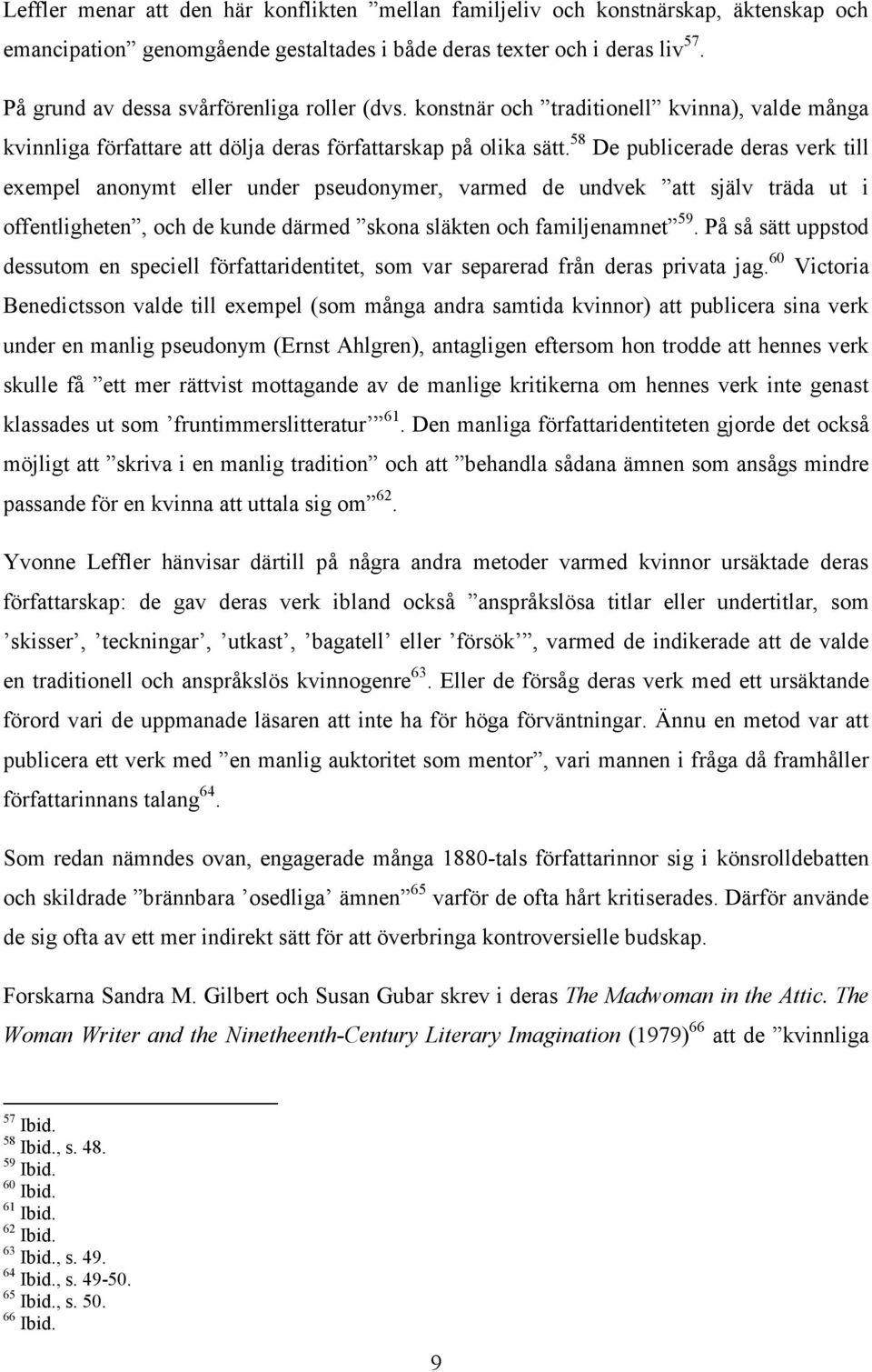 58 De publicerade deras verk till exempel anonymt eller under pseudonymer, varmed de undvek att själv träda ut i offentligheten, och de kunde därmed skona släkten och familjenamnet 59.
