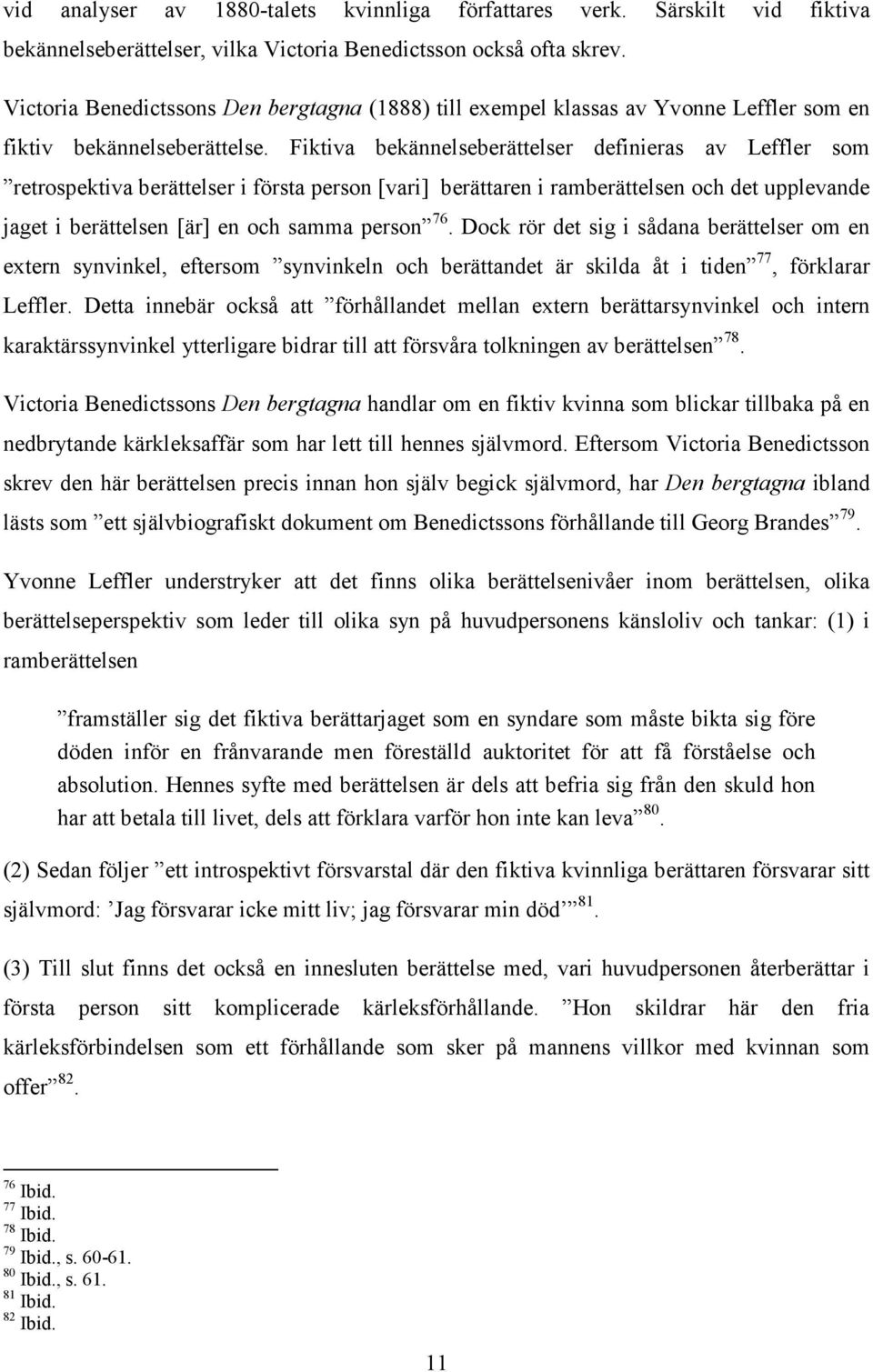 Fiktiva bekännelseberättelser definieras av Leffler som retrospektiva berättelser i första person [vari] berättaren i ramberättelsen och det upplevande jaget i berättelsen [är] en och samma person 76.