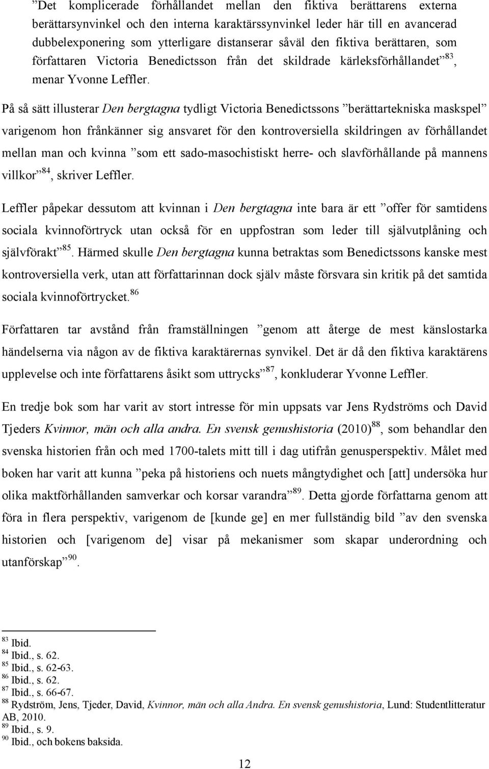På så sätt illusterar Den bergtagna tydligt Victoria Benedictssons berättartekniska maskspel varigenom hon frånkänner sig ansvaret för den kontroversiella skildringen av förhållandet mellan man och