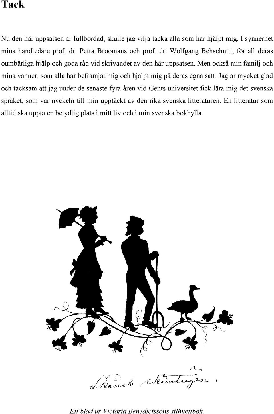 Men också min familj och mina vänner, som alla har befrämjat mig och hjälpt mig på deras egna sätt.
