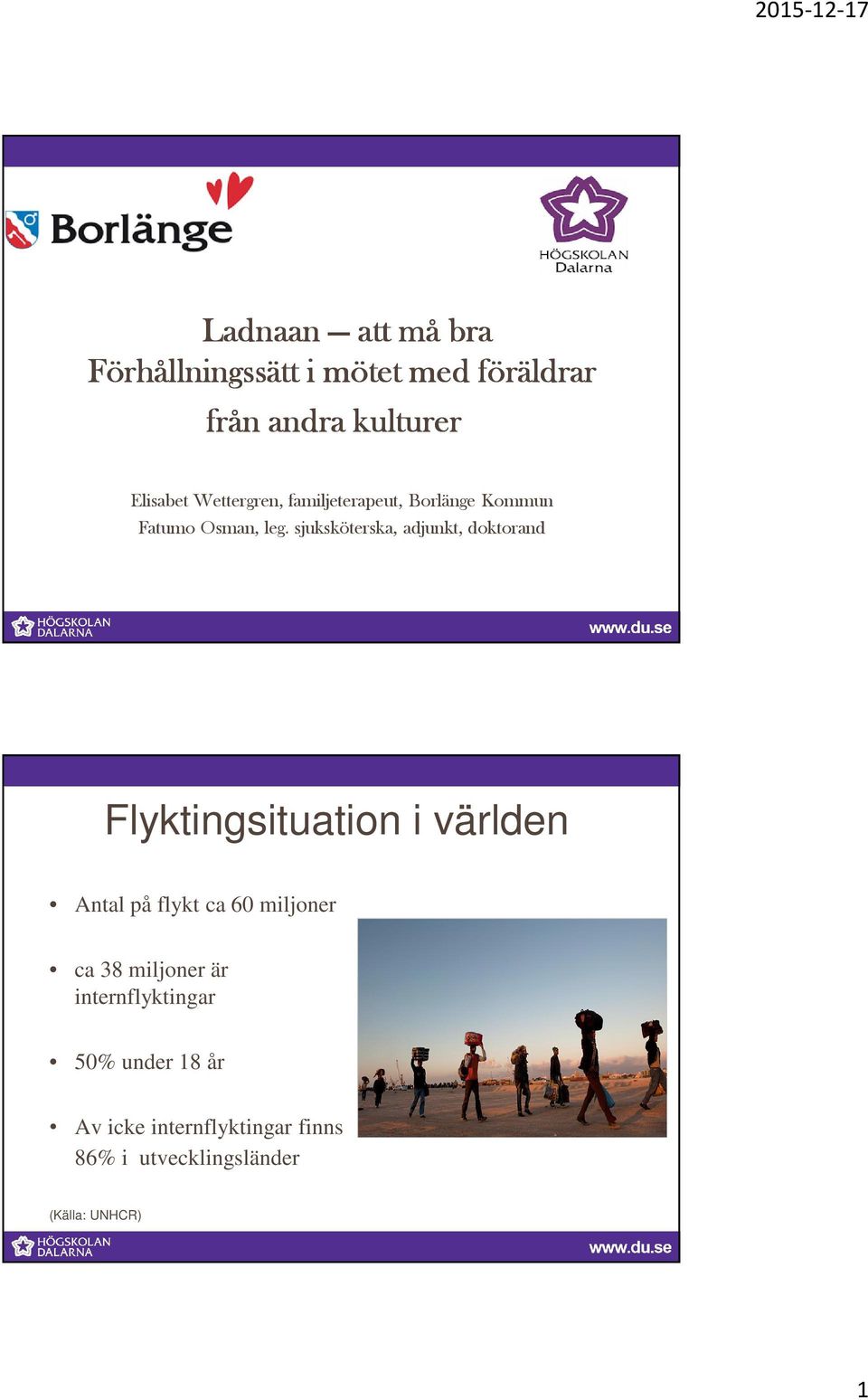 sjuksköterska, adjunkt, doktorand Flyktingsituation i världen Antal på flykt ca 60 miljoner