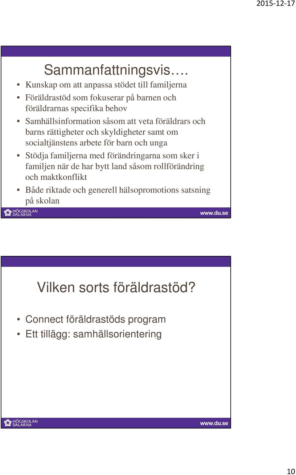 Samhällsinformation såsom att veta föräldrars och barns rättigheter och skyldigheter samt om socialtjänstens arbete för barn och