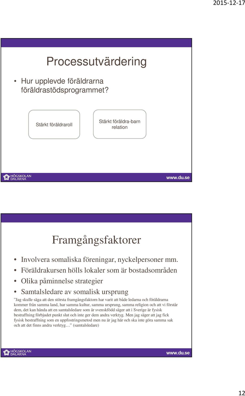 föräldrarna kommer från samma land, har samma kultur, samma ursprung, samma religion och att vi förstår dem, det kan hända att en samtalsledare som är svenskfödd säger att i Sverige är fysisk