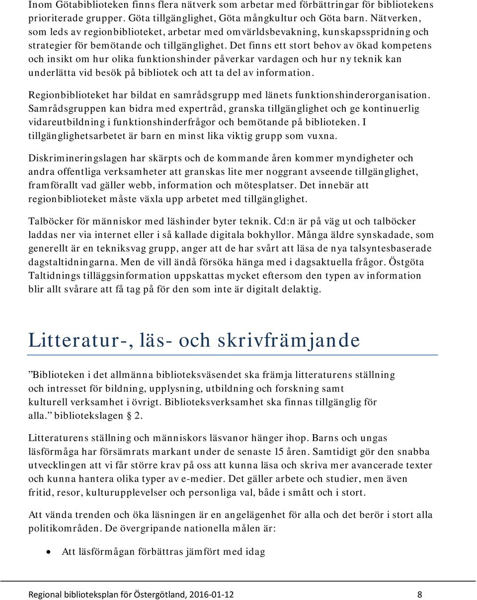 Det finns ett stort behov av ökad kompetens och insikt om hur olika funktionshinder påverkar vardagen och hur ny teknik kan underlätta vid besök på bibliotek och att ta del av information.