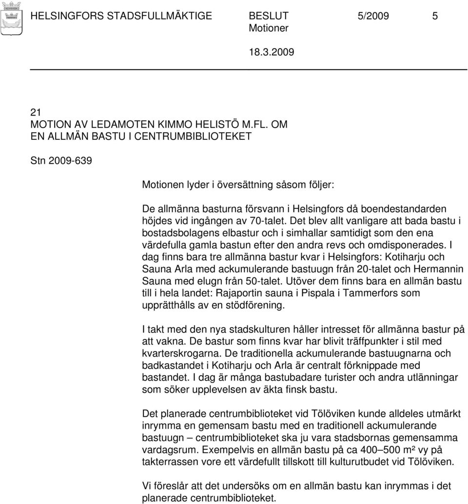 Det blev allt vanligare att bada bastu i bostadsbolagens elbastur och i simhallar samtidigt som den ena värdefulla gamla bastun efter den andra revs och omdisponerades.