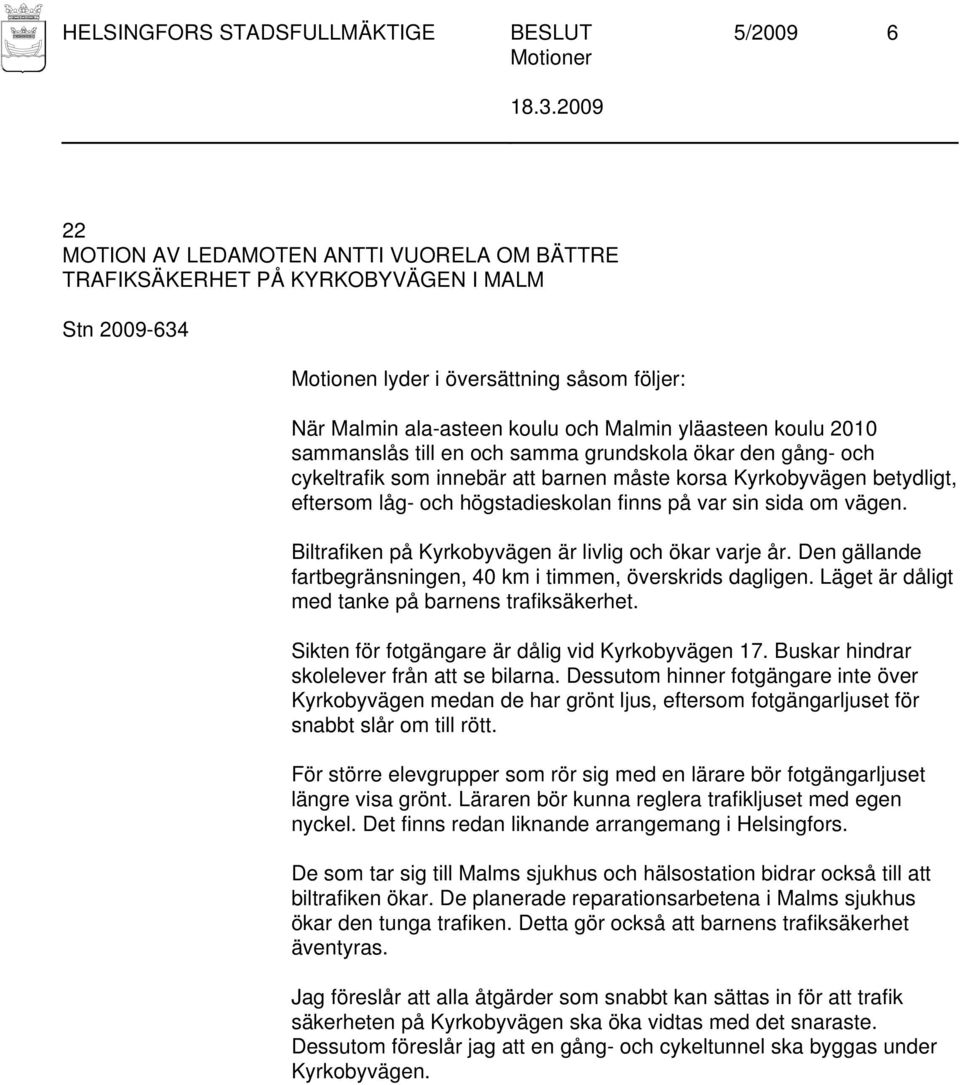 och högstadieskolan finns på var sin sida om vägen. Biltrafiken på Kyrkobyvägen är livlig och ökar varje år. Den gällande fartbegränsningen, 40 km i timmen, överskrids dagligen.