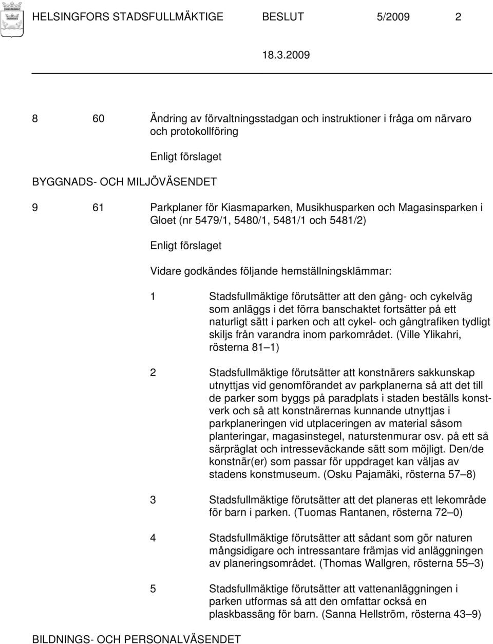 gång- och cykelväg som anläggs i det förra banschaktet fortsätter på ett naturligt sätt i parken och att cykel- och gångtrafiken tydligt skiljs från varandra inom parkområdet.