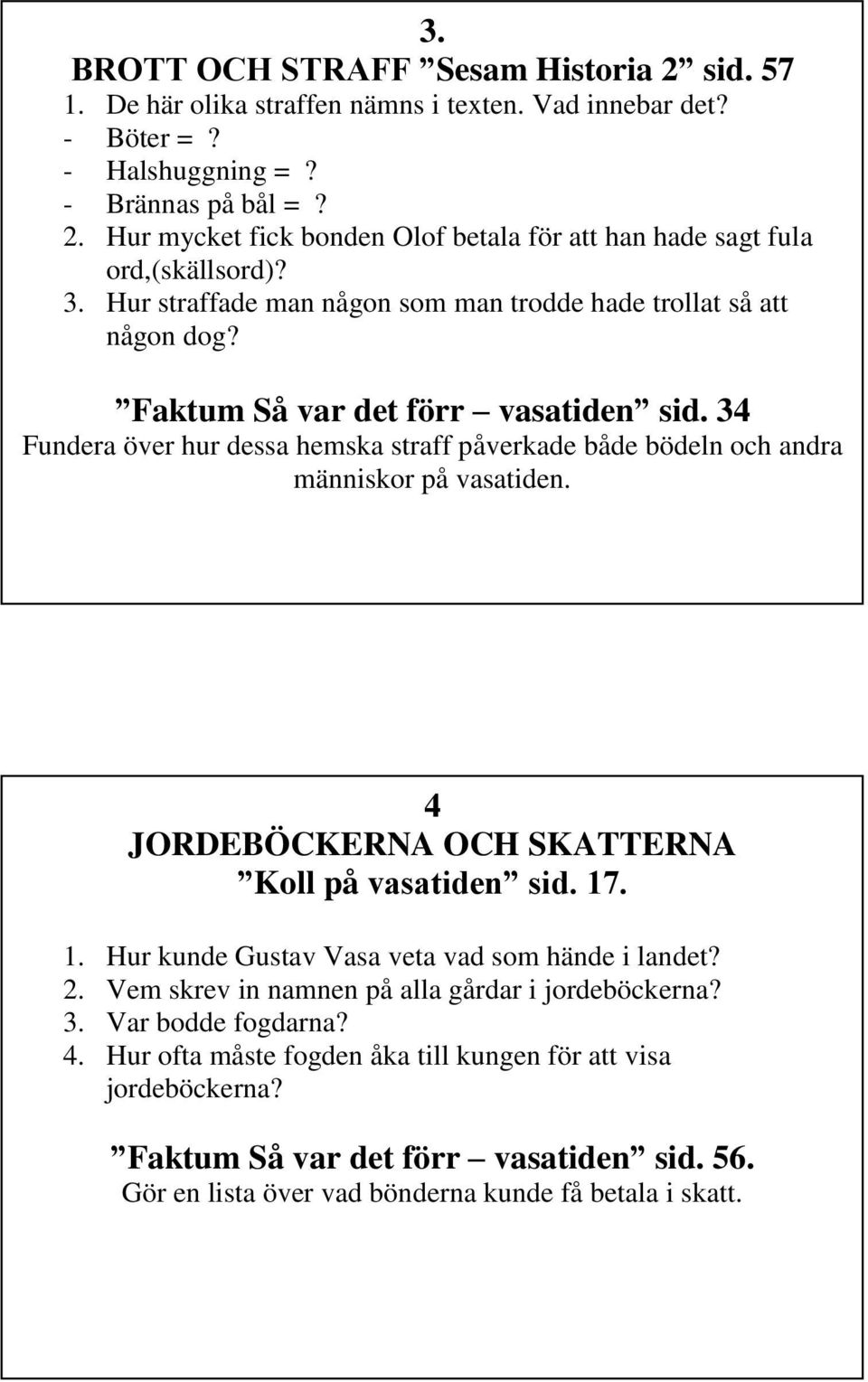 34 Fundera över hur dessa hemska straff påverkade både bödeln och andra människor på vasatiden. 4 JORDEBÖCKERNA OCH SKATTERNA Koll på vasatiden sid. 17