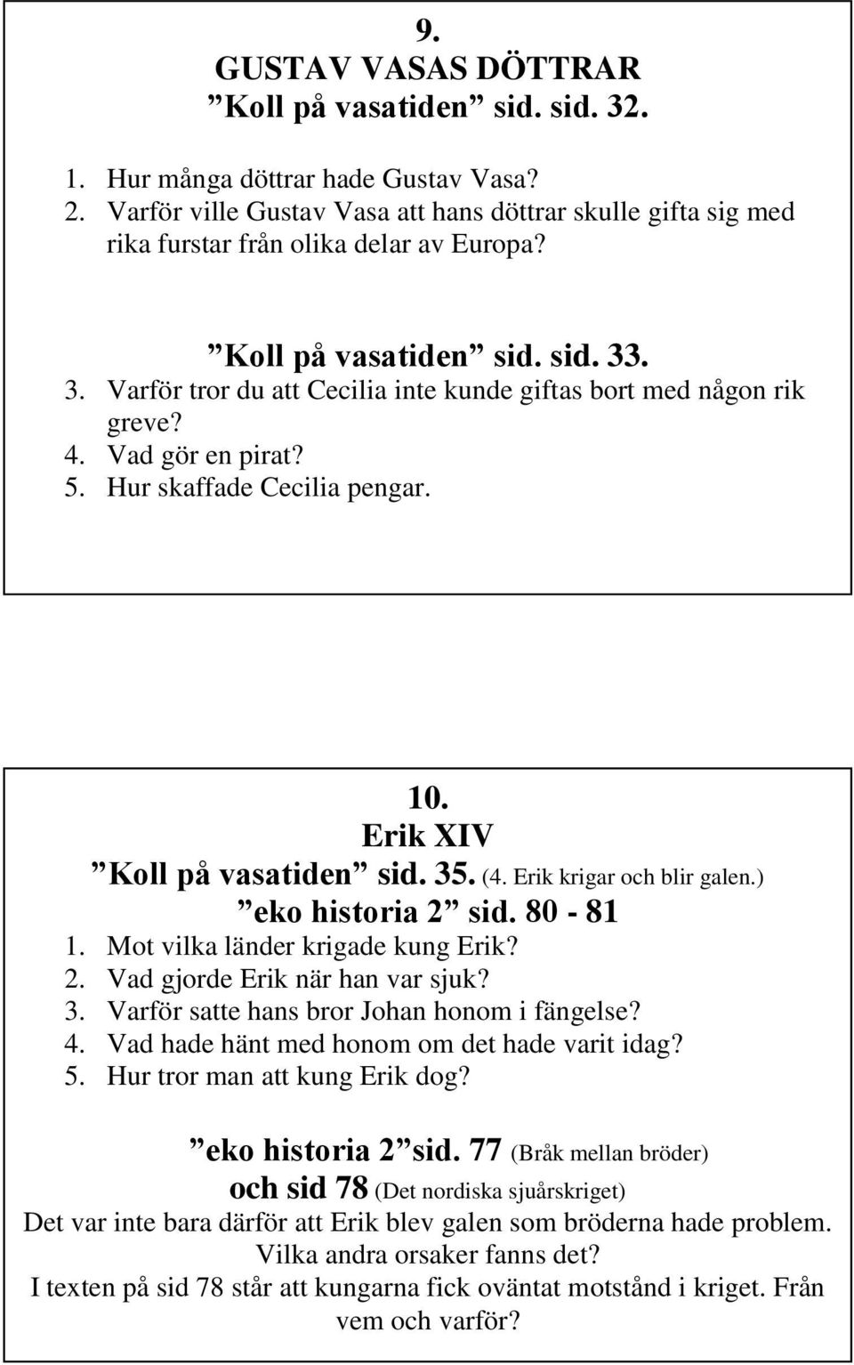 . 3. Varför tror du att Cecilia inte kunde giftas bort med någon rik greve? 4. Vad gör en pirat? 5. Hur skaffade Cecilia pengar. 10. Erik XIV Koll på vasatiden sid. 35. (4. Erik krigar och blir galen.