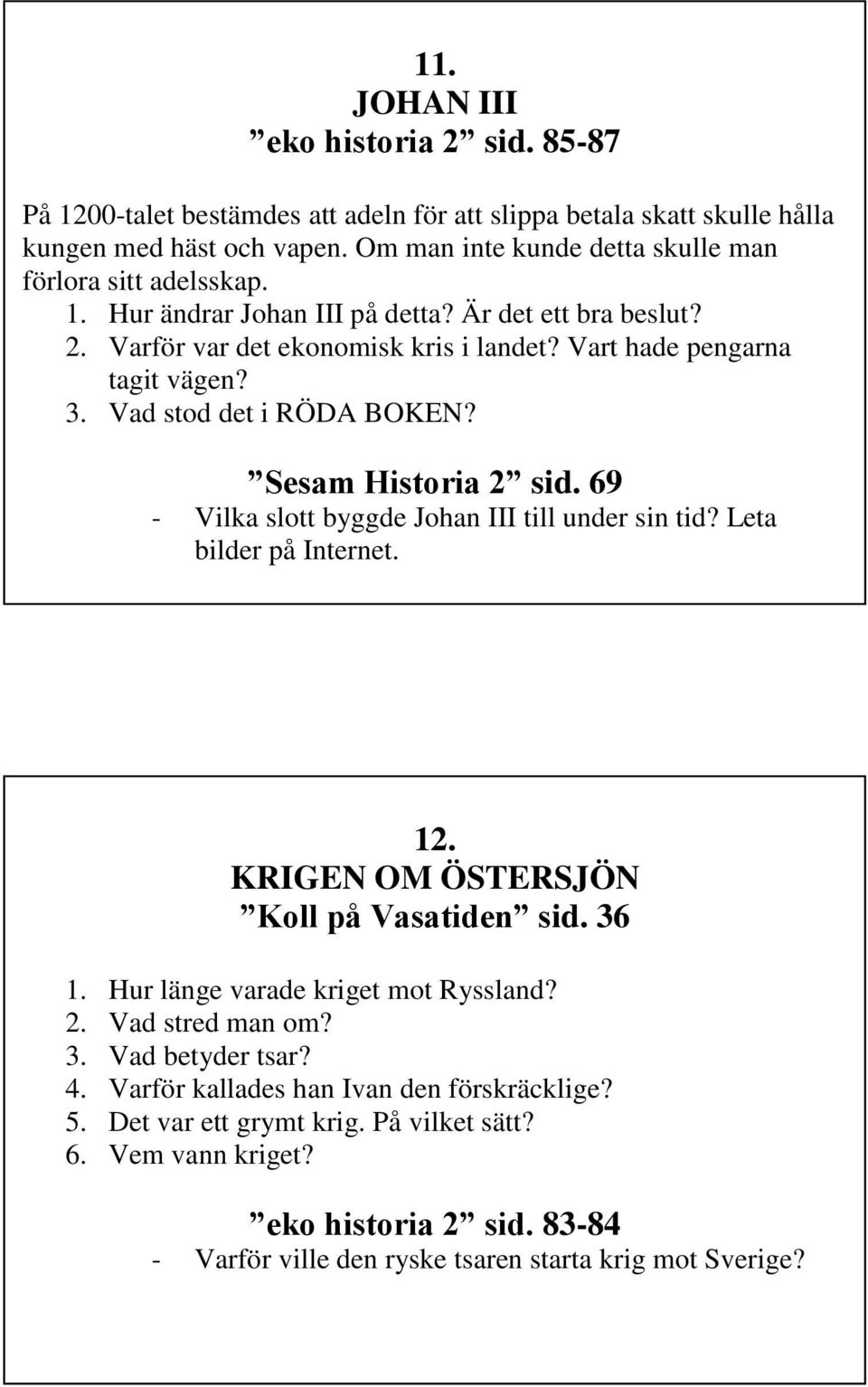 Vad stod det i RÖDA BOKEN? Sesam Historia 2 sid. 69 - Vilka slott byggde Johan III till under sin tid? Leta bilder på Internet. 12. KRIGEN OM ÖSTERSJÖN Koll på Vasatiden sid. 36 1.