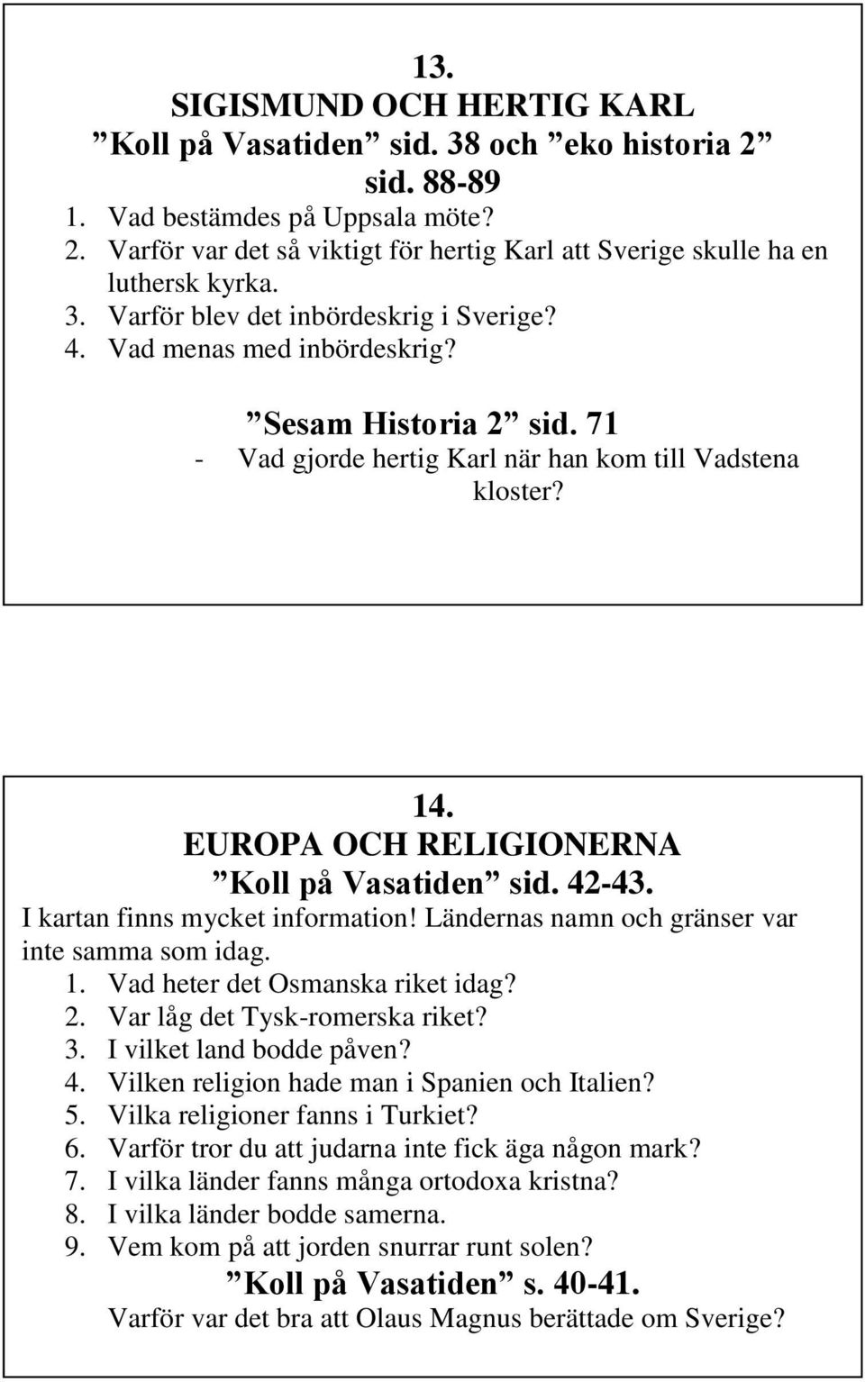 EUROPA OCH RELIGIONERNA Koll på Vasatiden sid. 42-43. I kartan finns mycket information! Ländernas namn och gränser var inte samma som idag. 1. Vad heter det Osmanska riket idag? 2.