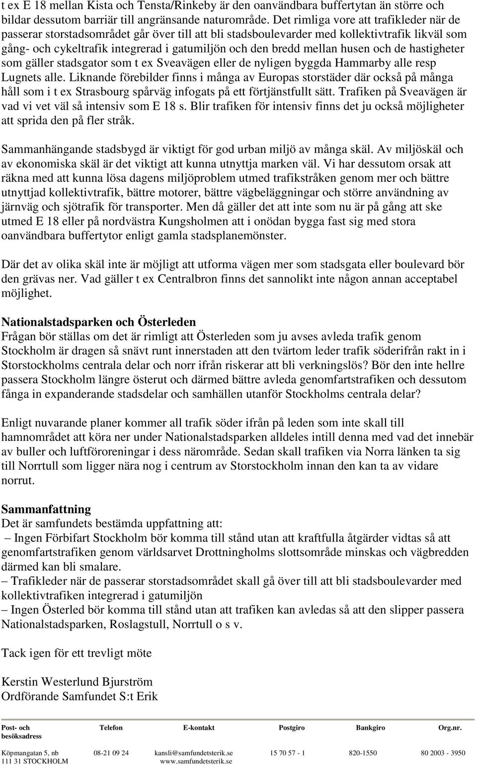 mellan husen och de hastigheter som gäller stadsgator som t ex Sveavägen eller de nyligen byggda Hammarby alle resp Lugnets alle.