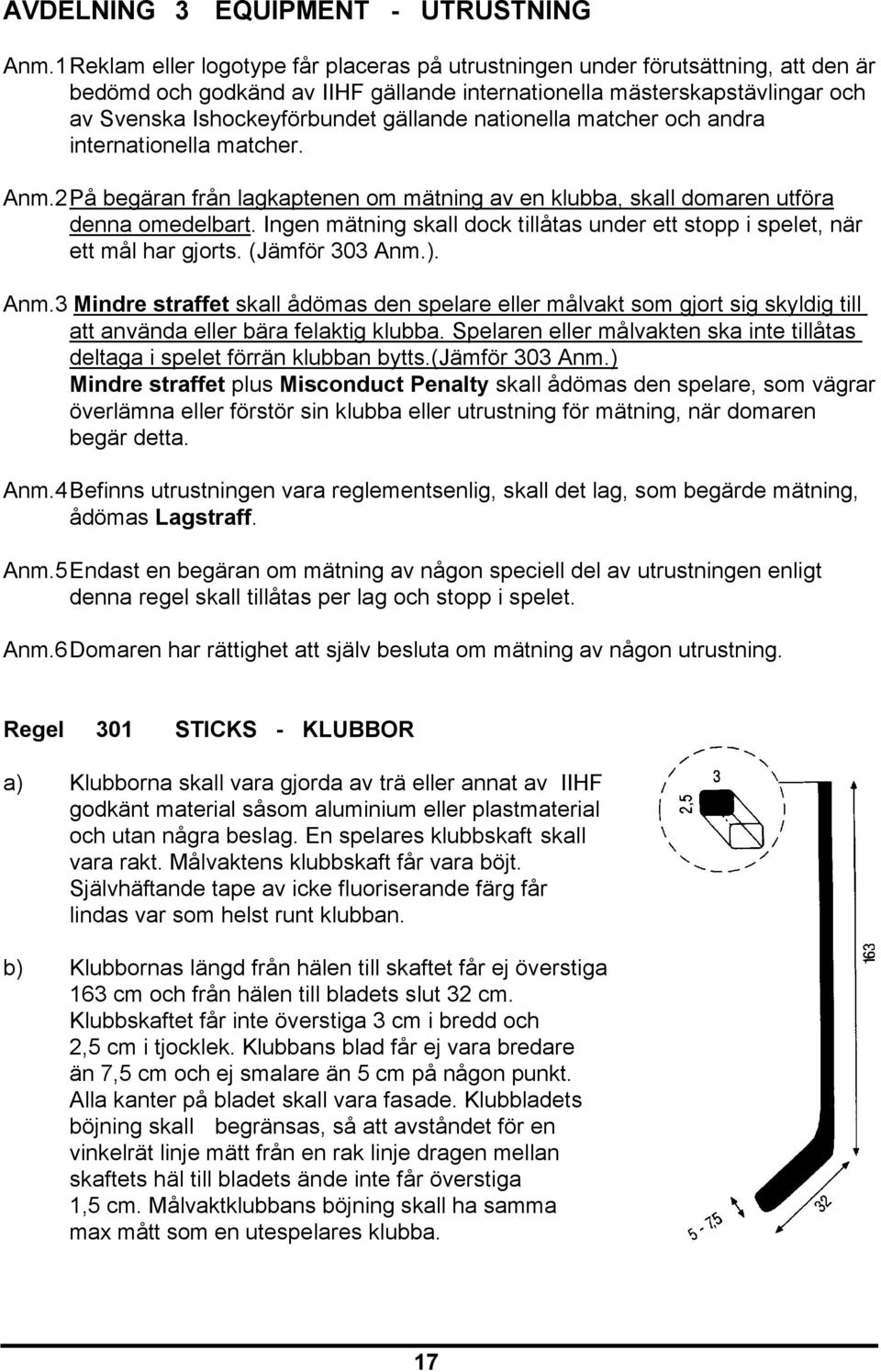 nationella matcher och andra internationella matcher. Anm.2På begäran från lagkaptenen om mätning av en klubba, skall domaren utföra denna omedelbart.