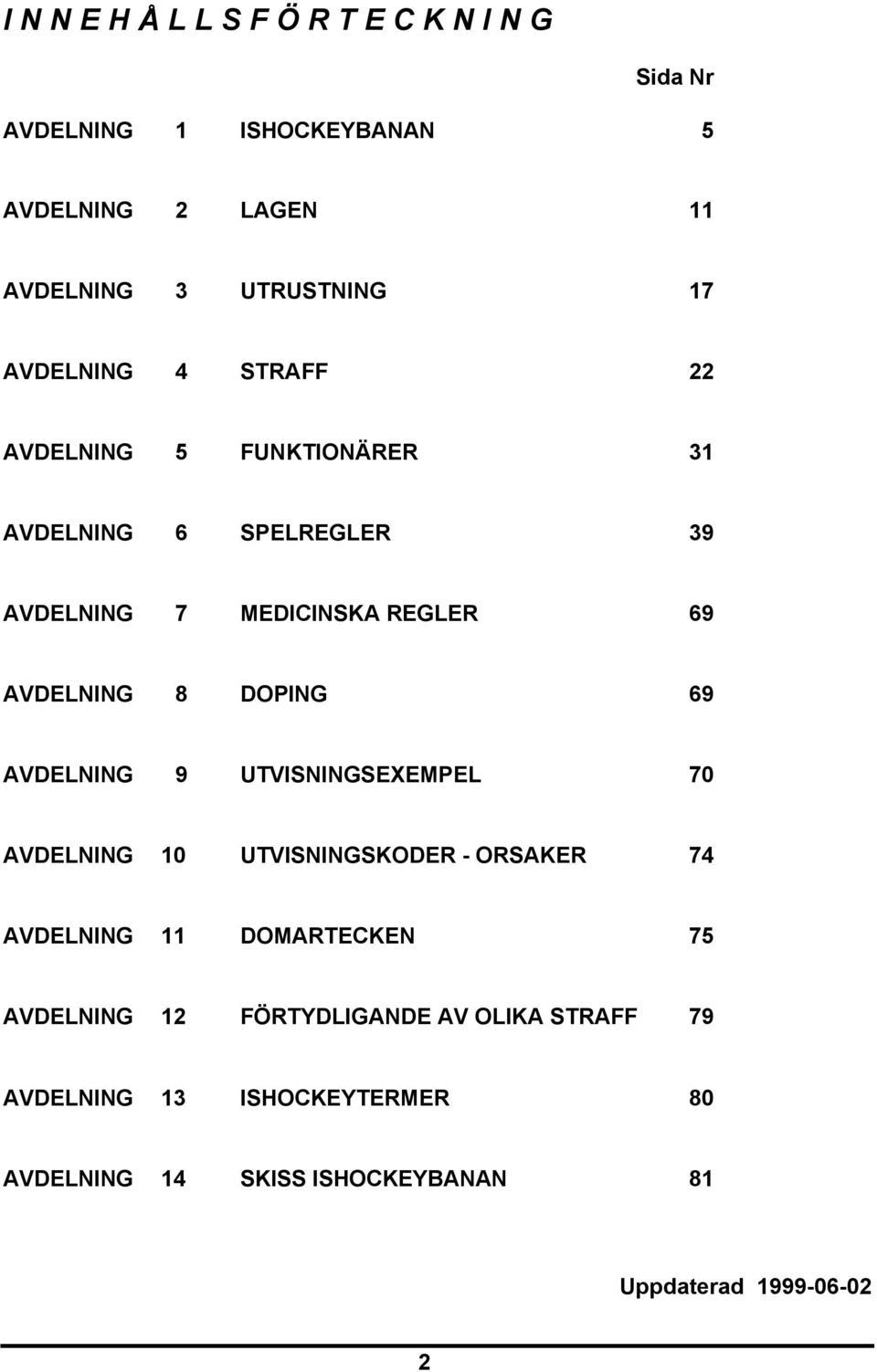 DOPING 69 AVDELNING 9 UTVISNINGSEXEMPEL 70 AVDELNING 10 UTVISNINGSKODER - ORSAKER 74 AVDELNING 11 DOMARTECKEN 75 AVDELNING