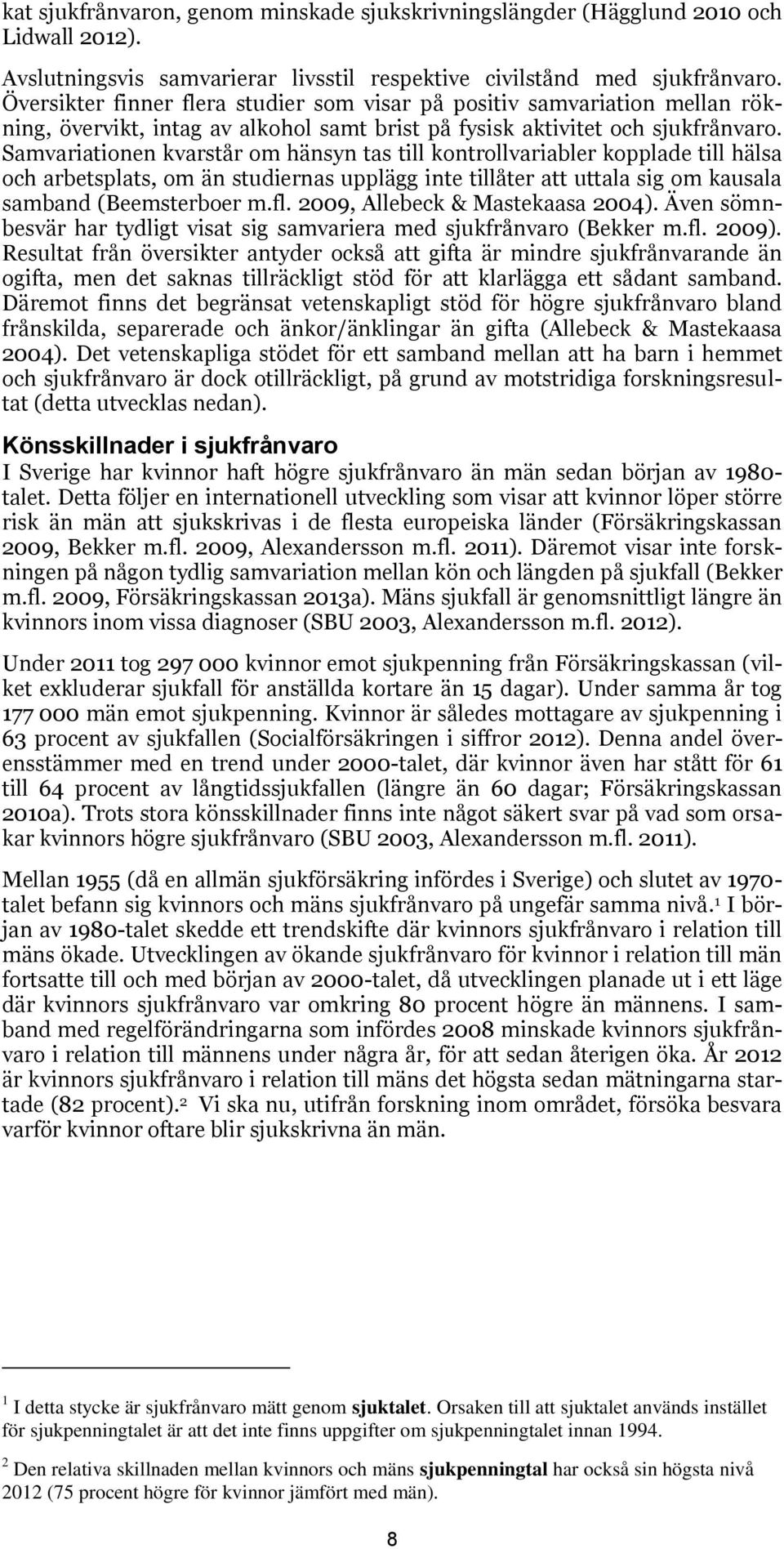Samvariationen kvarstår om hänsyn tas till kontrollvariabler kopplade till hälsa och arbetsplats, om än studiernas upplägg inte tillåter att uttala sig om kausala samband (Beemsterboer m.fl.