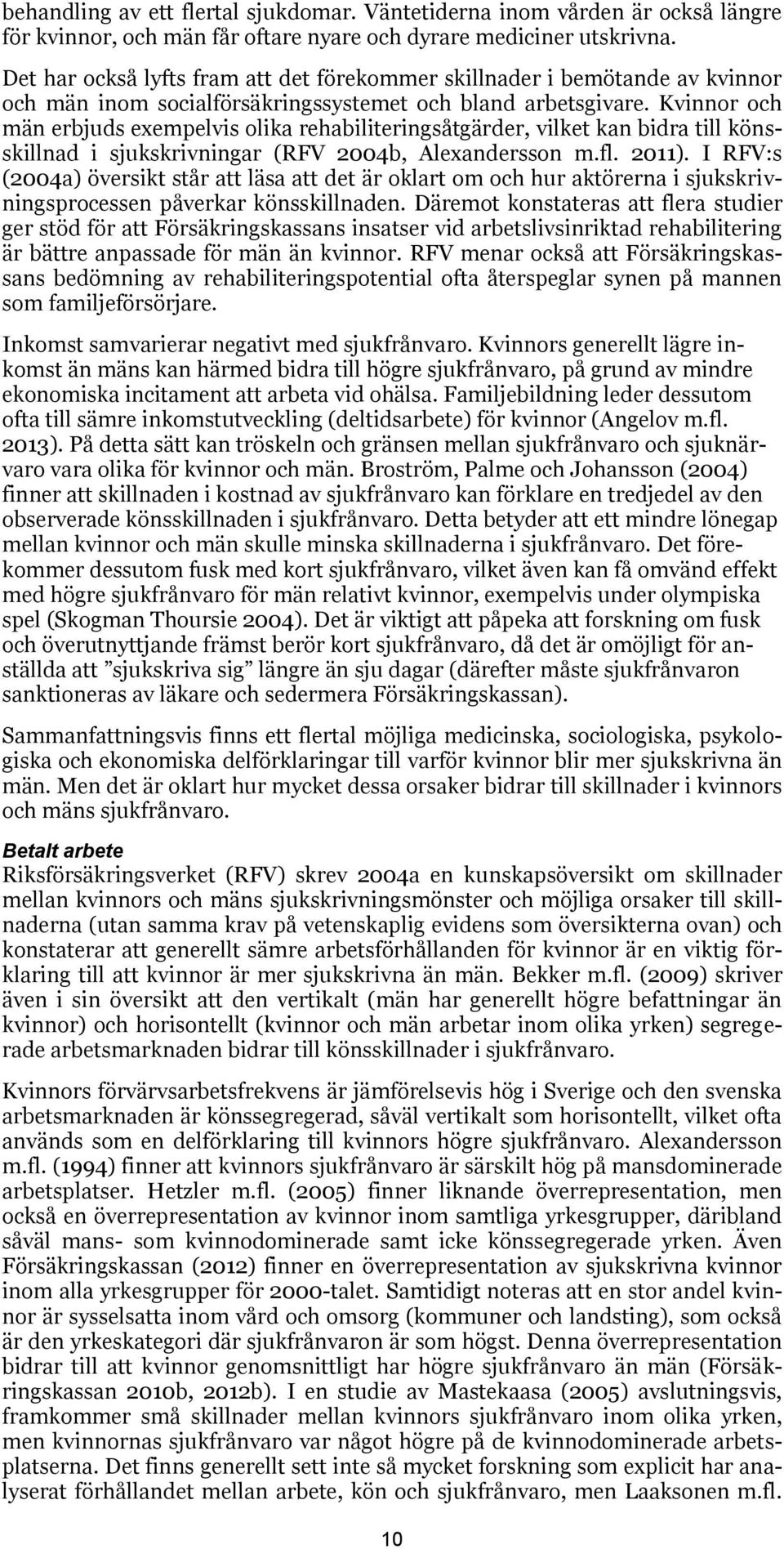 Kvinnor och män erbjuds exempelvis olika rehabiliteringsåtgärder, vilket kan bidra till könsskillnad i sjukskrivningar (RFV 2004b, Alexandersson m.fl. 2011).